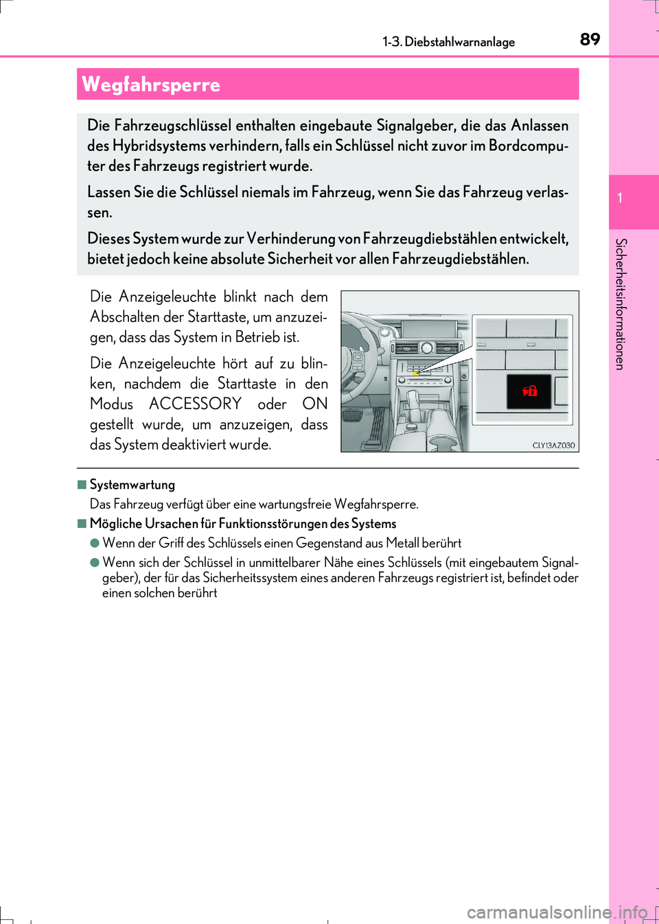 Lexus IS300h 2017  Betriebsanleitung (in German) 89
1
Sicherheitsinformationen
IS300h_EM(OM99K28M)
1-3. Diebstahlwarnanlage
Die Anzeigeleuchte blinkt nach dem
Abschalten der Starttaste, um anzuzei-
gen, dass das System in Betrieb ist.
Die Anzeigeleu