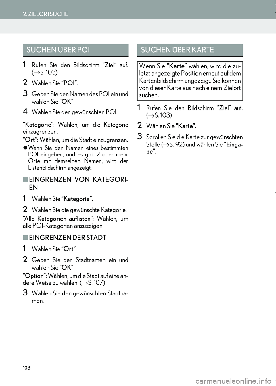 Lexus IS300h 2017 Navigationshandbuch (in German) 108
2. ZIELORTSUCHE
IS_Navi_EM
1Rufen Sie den Bildschirm “Ziel” auf.
(→S. 103)
2Wählen Sie “POI”.
3Geben Sie den Namen des POI ein und
wählen Sie “OK”.
4Wählen Sie den gewünschten P Lexus IS300h 2017 Navigationshandbuch (in German) 108
2. ZIELORTSUCHE
IS_Navi_EM
1Rufen Sie den Bildschirm “Ziel” auf.
(→S. 103)
2Wählen Sie “POI”.
3Geben Sie den Namen des POI ein und
wählen Sie “OK”.
4Wählen Sie den gewünschten P