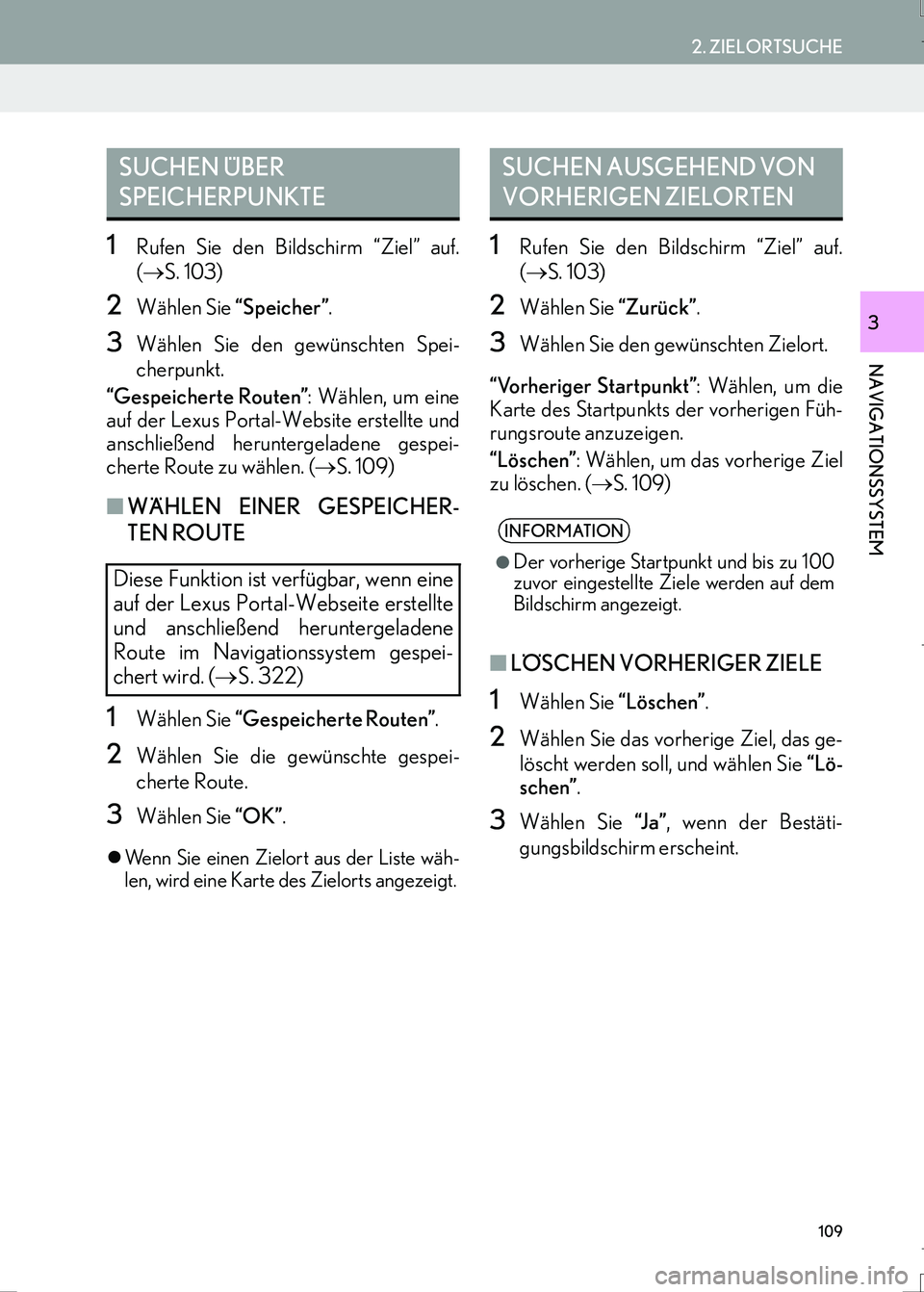 Lexus IS300h 2017 Navigationshandbuch (in German) 109
2. ZIELORTSUCHE
IS_Navi_EM
NAVIGATIONSSYSTEM
3
1Rufen Sie den Bildschirm “Ziel” auf.
(→S. 103)
2Wählen Sie “Speicher”.
3Wählen Sie den gewünschten Spei-
cherpunkt.
“Gespeicherte Rou Lexus IS300h 2017 Navigationshandbuch (in German) 109
2. ZIELORTSUCHE
IS_Navi_EM
NAVIGATIONSSYSTEM
3
1Rufen Sie den Bildschirm “Ziel” auf.
(→S. 103)
2Wählen Sie “Speicher”.
3Wählen Sie den gewünschten Spei-
cherpunkt.
“Gespeicherte Rou