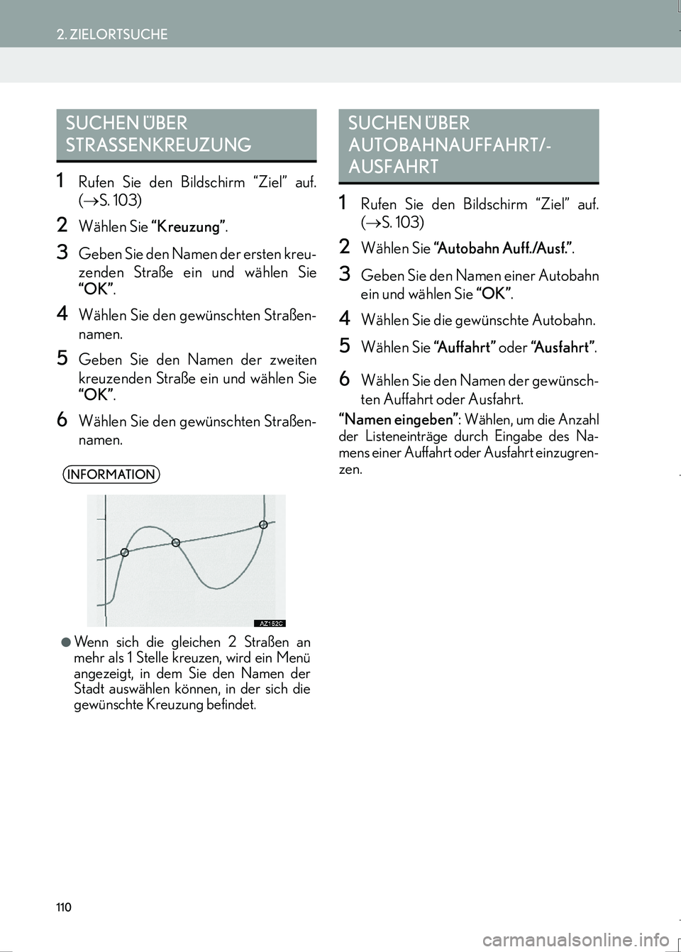 Lexus IS300h 2017 Navigationshandbuch (in German) 110
2. ZIELORTSUCHE
IS_Navi_EM
1Rufen Sie den Bildschirm “Ziel” auf.
(→S. 103)
2Wählen Sie “Kreuzung”.
3Geben Sie den Namen der ersten kreu-
zenden Straße ein und wählen Sie
“OK”.
4W Lexus IS300h 2017 Navigationshandbuch (in German) 110
2. ZIELORTSUCHE
IS_Navi_EM
1Rufen Sie den Bildschirm “Ziel” auf.
(→S. 103)
2Wählen Sie “Kreuzung”.
3Geben Sie den Namen der ersten kreu-
zenden Straße ein und wählen Sie
“OK”.
4W