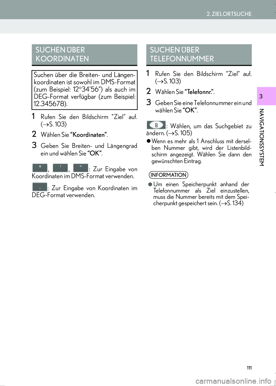 Lexus IS300h 2017 Navigationshandbuch (in German) 111
2. ZIELORTSUCHE
IS_Navi_EM
NAVIGATIONSSYSTEM
3
1Rufen Sie den Bildschirm “Ziel” auf.
(→S. 103)
2Wählen Sie “Koordinaten”.
3Geben Sie Breiten- und Längengrad
ein und wählen Sie “OK Lexus IS300h 2017 Navigationshandbuch (in German) 111
2. ZIELORTSUCHE
IS_Navi_EM
NAVIGATIONSSYSTEM
3
1Rufen Sie den Bildschirm “Ziel” auf.
(→S. 103)
2Wählen Sie “Koordinaten”.
3Geben Sie Breiten- und Längengrad
ein und wählen Sie “OK
