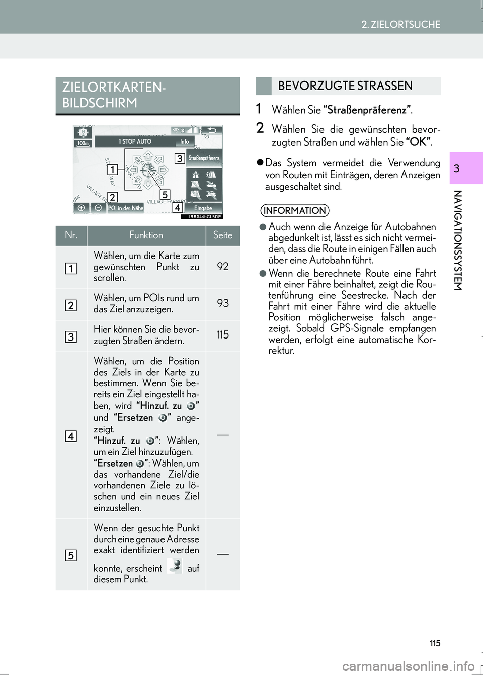 Lexus IS300h 2017  Navigationshandbuch (in German) 115
2. ZIELORTSUCHE
IS_Navi_EM
NAVIGATIONSSYSTEM
3
1Wählen Sie “Straßenpräferenz”.
2Wählen Sie die gewünschten bevor-
zugten Straßen und wählen Sie “OK”.
�zDas System vermeidet die Verw
