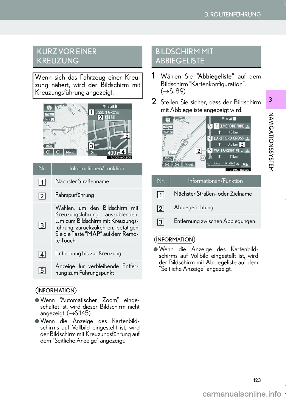 Lexus IS300h 2017  Navigationshandbuch (in German) 123
3. ROUTENFÜHRUNG
IS_Navi_EM
NAVIGATIONSSYSTEM
3
1Wählen Sie “Abbiegeliste” auf dem
Bildschirm “Kartenkonfiguration”. 
(→S. 89)
2Stellen Sie sicher, dass der Bildschirm
mit Abbiegeliste