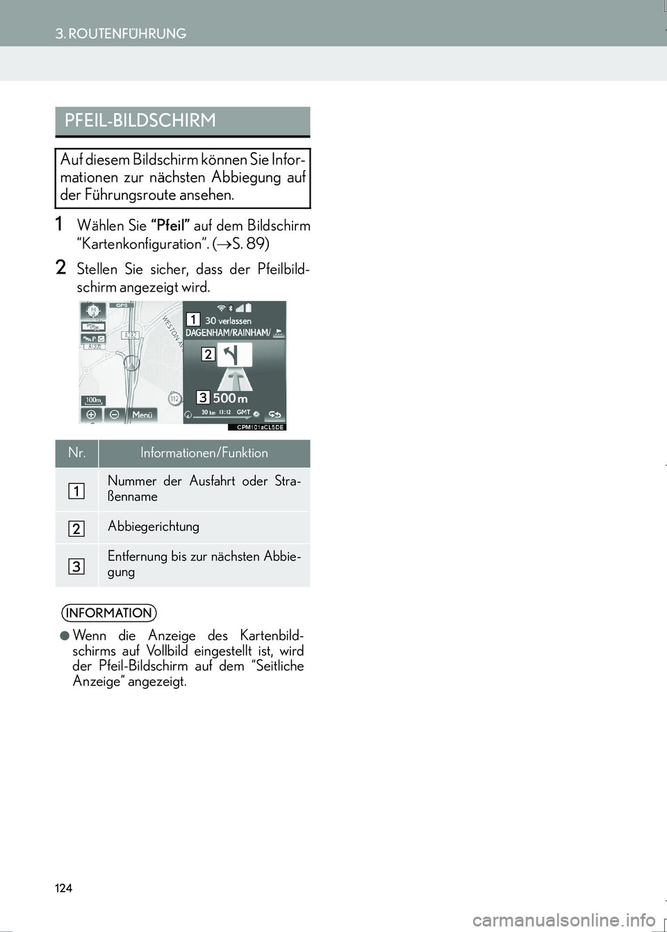 Lexus IS300h 2017  Navigationshandbuch (in German) 124
3. ROUTENFÜHRUNG
IS_Navi_EM
1Wählen Sie “Pfeil” auf dem Bildschirm
“Kartenkonfiguration”. (→S. 89)
2Stellen Sie sicher, dass der Pfeilbild-
schirm angezeigt wird.
PFEIL-BILDSCHIRM
Auf 