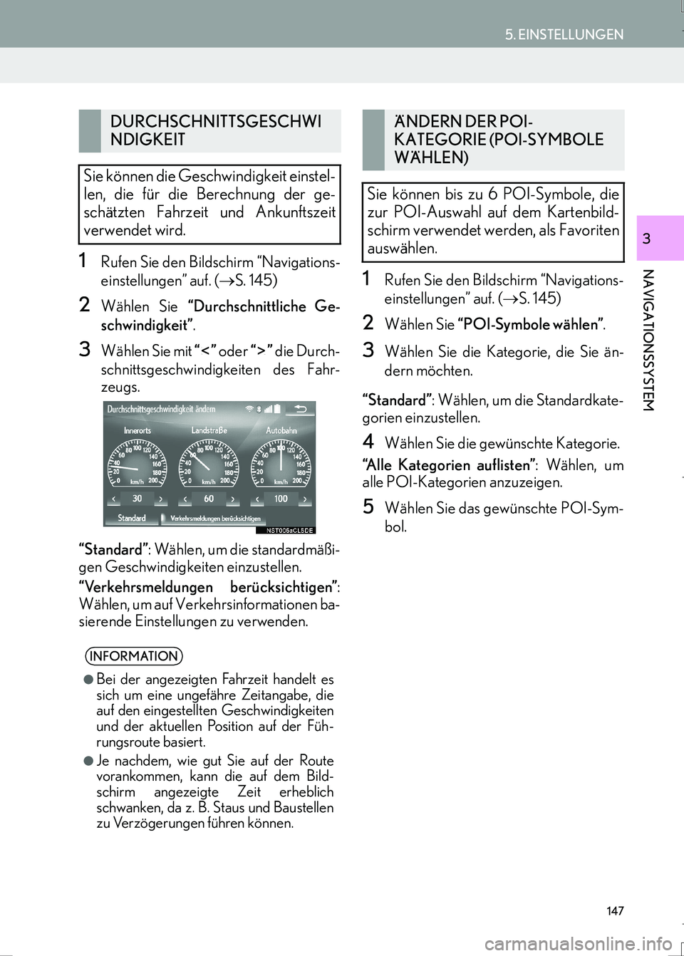 Lexus IS300h 2017  Navigationshandbuch (in German) 147
5. EINSTELLUNGEN
IS_Navi_EM
NAVIGATIONSSYSTEM
3
1Rufen Sie den Bildschirm “Navigations-
einstellungen” auf. (→S. 145)
2Wählen Sie “Durchschnittliche Ge-
schwindigkeit”.
3Wählen Sie mit