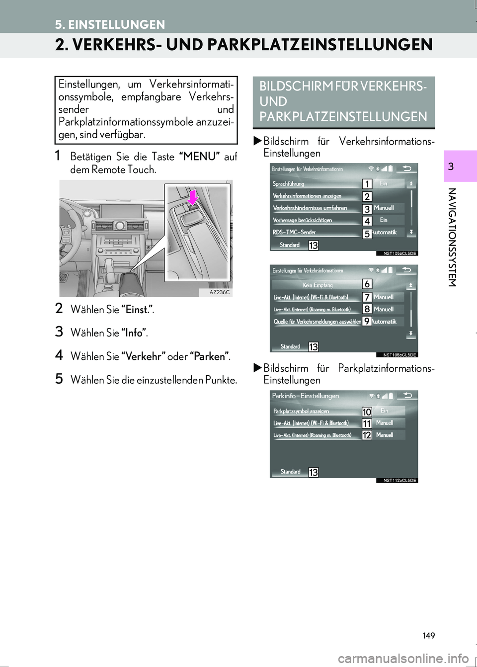 Lexus IS300h 2017  Navigationshandbuch (in German) 149
5. EINSTELLUNGEN
IS_Navi_EM
NAVIGATIONSSYSTEM
3
2. VERKEHRS- UND PARKPLATZEINSTELLUNGEN
1Betätigen Sie die Taste “MENU” auf
dem Remote Touch.
2Wählen Sie “Einst.”.
3Wählen Sie “Info