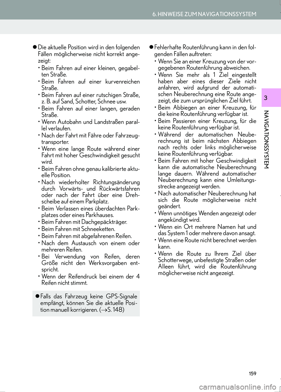 Lexus IS300h 2017  Navigationshandbuch (in German) 159
6. HINWEISE ZUM NAVIGATIONSSYSTEM
IS_Navi_EM
NAVIGATIONSSYSTEM
3
�zDie aktuelle Position wird in den folgenden
Fällen möglicherweise nicht korrekt ange-
zeigt:
• Beim Fahren auf einer kleinen,