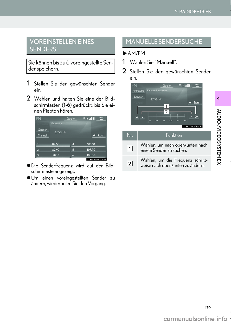 Lexus IS300h 2017  Navigationshandbuch (in German) 179
2. RADIOBETRIEB
AUDIO-/VIDEOSYSTEM EX
IS_Navi_EM
4
1Stellen Sie den gewünschten Sender
ein.
2Wählen und halten Sie eine der Bild-
schirmtasten (1-6) gedrückt, bis Sie ei-
nen Piepton hören.
�z