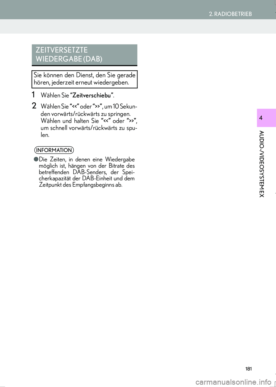 Lexus IS300h 2017  Navigationshandbuch (in German) 181
2. RADIOBETRIEB
AUDIO-/VIDEOSYSTEM EX
IS_Navi_EM
4
1Wählen Sie “Zeitverschiebu”.
2Wählen Sie “<<” oder “>>”, um 10 Sekun-
den vorwärts/rückwärts zu springen.
Wählen und halten Si