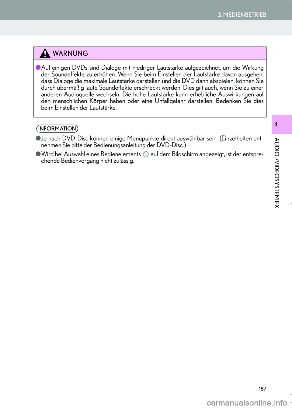 Lexus IS300h 2017  Navigationshandbuch (in German) 187
3. MEDIENBETRIEB
AUDIO-/VIDEOSYSTEM EX
IS_Navi_EM
4
WA R N U N G
●Auf einigen DVDs sind Dialoge mit niedriger Lautstärke aufgezeichnet, um die Wirkung
der Soundeffekte zu erhöhen. Wenn Sie bei