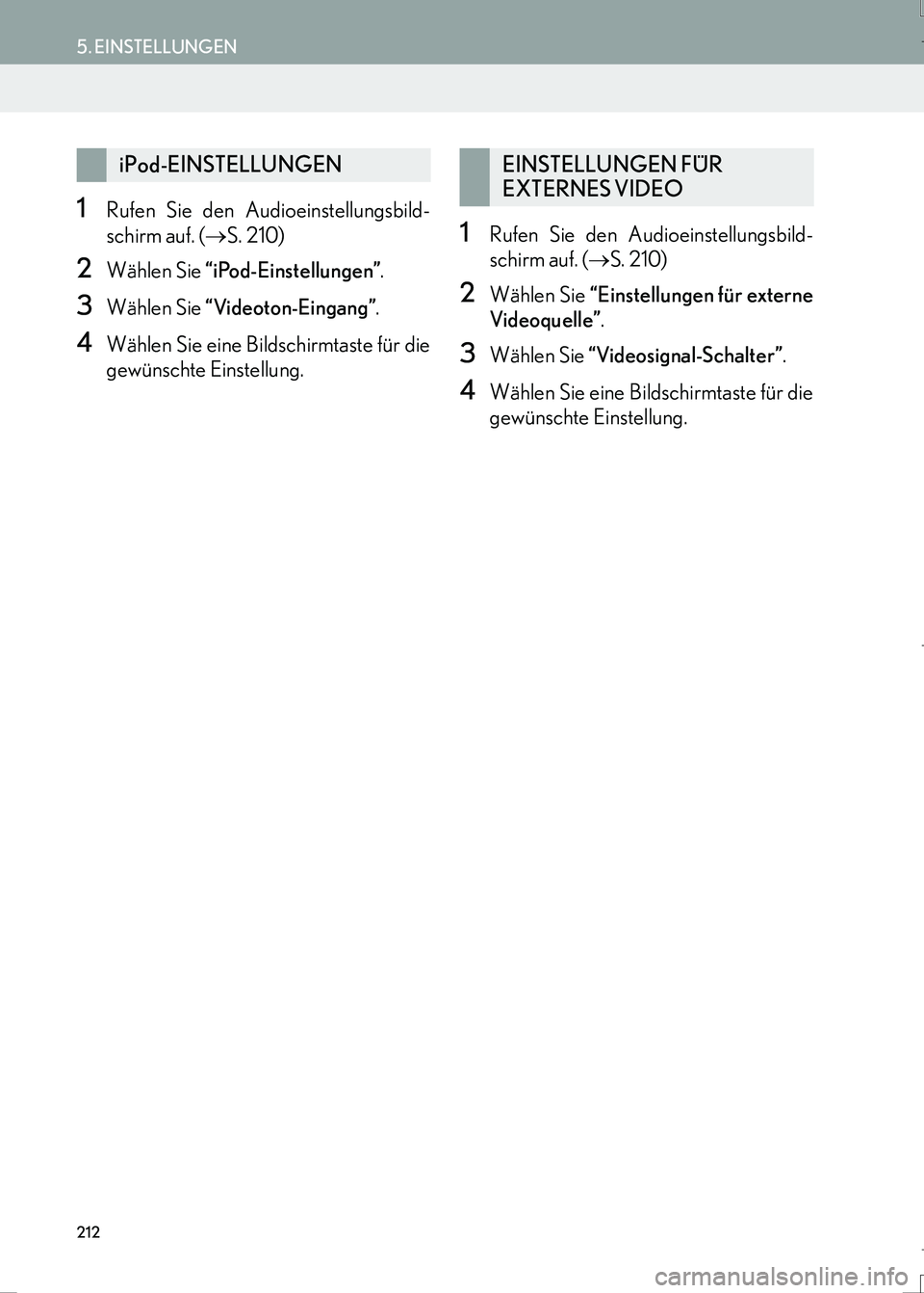 Lexus IS300h 2017 Navigationshandbuch (in German) 212
5. EINSTELLUNGEN
IS_Navi_EM
1Rufen Sie den Audioeinstellungsbild-
schirm auf. (→S. 210)
2Wählen Sie “iPod-Einstellungen”.
3Wählen Sie “Videoton-Eingang”.
4Wählen Sie eine Bildschirmta Lexus IS300h 2017 Navigationshandbuch (in German) 212
5. EINSTELLUNGEN
IS_Navi_EM
1Rufen Sie den Audioeinstellungsbild-
schirm auf. (→S. 210)
2Wählen Sie “iPod-Einstellungen”.
3Wählen Sie “Videoton-Eingang”.
4Wählen Sie eine Bildschirmta