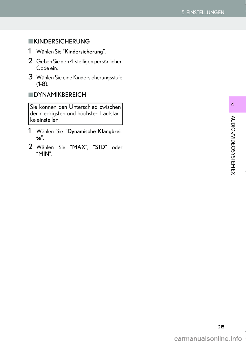 Lexus IS300h 2017  Navigationshandbuch (in German) 215
5. EINSTELLUNGEN
AUDIO-/VIDEOSYSTEM EX
IS_Navi_EM
4
■KINDERSICHERUNG
1Wählen Sie “Kindersicherung”.
2Geben Sie den 4-stelligen persönlichen
Code ein.
3Wählen Sie eine Kindersicherungsstuf