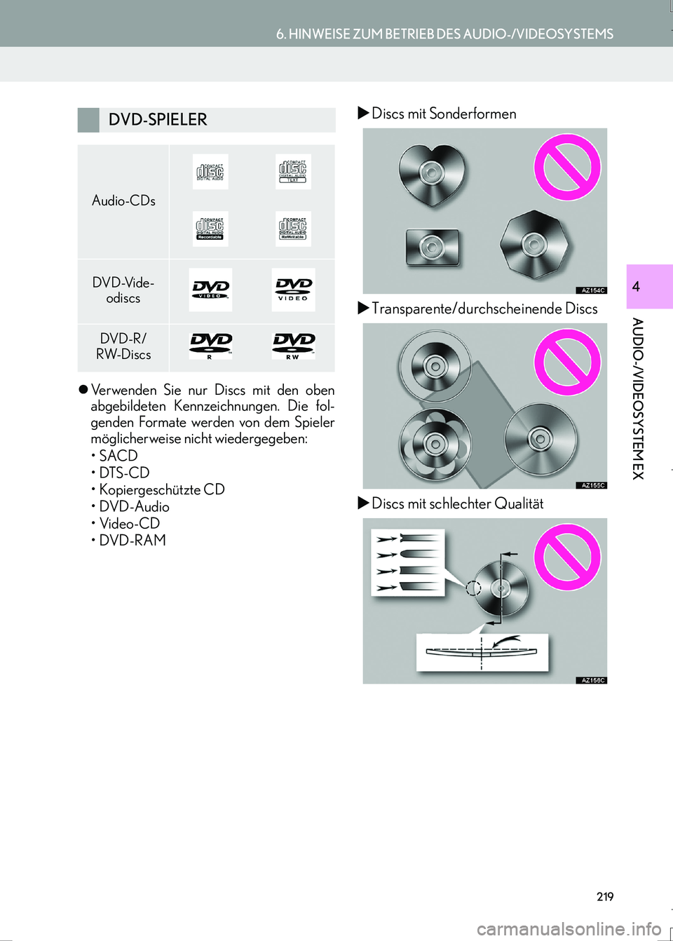 Lexus IS300h 2017  Navigationshandbuch (in German) 219
6. HINWEISE ZUM BETRIEB DES AUDIO-/VIDEOSYSTEMS
AUDIO-/VIDEOSYSTEM EX
IS_Navi_EM
4
�zVerwenden Sie nur Discs mit den oben
abgebildeten Kennzeichnungen. Die fol-
genden Formate werden von dem Spiel