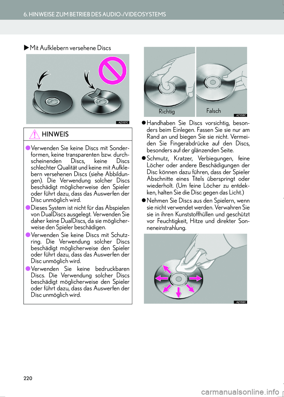 Lexus IS300h 2017  Navigationshandbuch (in German) 220
6. HINWEISE ZUM BETRIEB DES AUDIO-/VIDEOSYSTEMS
IS_Navi_EM
�XMit Aufklebern versehene Discs
�zHandhaben Sie Discs vorsichtig, beson-
ders beim Einlegen. Fassen Sie sie nur am
Rand an und biegen Si