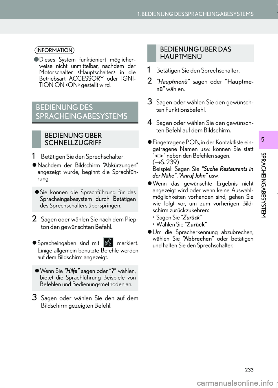Lexus IS300h 2017  Navigationshandbuch (in German) 233
1. BEDIENUNG DES SPRACHEINGABESYSTEMS
SPRACHEINGABESYSTEM
IS_Navi_EM
5
1Betätigen Sie den Sprechschalter.
�zNachdem der Bildschirm “Abkürzungen”
angezeigt wurde, beginnt die Sprachfüh-
rung