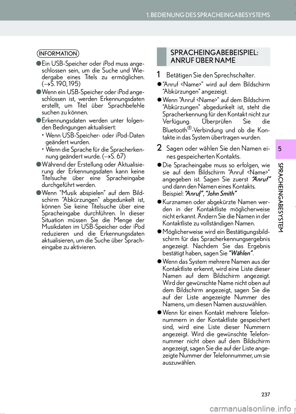 Lexus IS300h 2017  Navigationshandbuch (in German) 237
1. BEDIENUNG DES SPRACHEINGABESYSTEMS
SPRACHEINGABESYSTEM
IS_Navi_EM
5
1Betätigen Sie den Sprechschalter.
�z“Anruf <Name>” wird auf dem Bildschirm
“Abkürzungen” angezeigt.
�zWenn “Anru