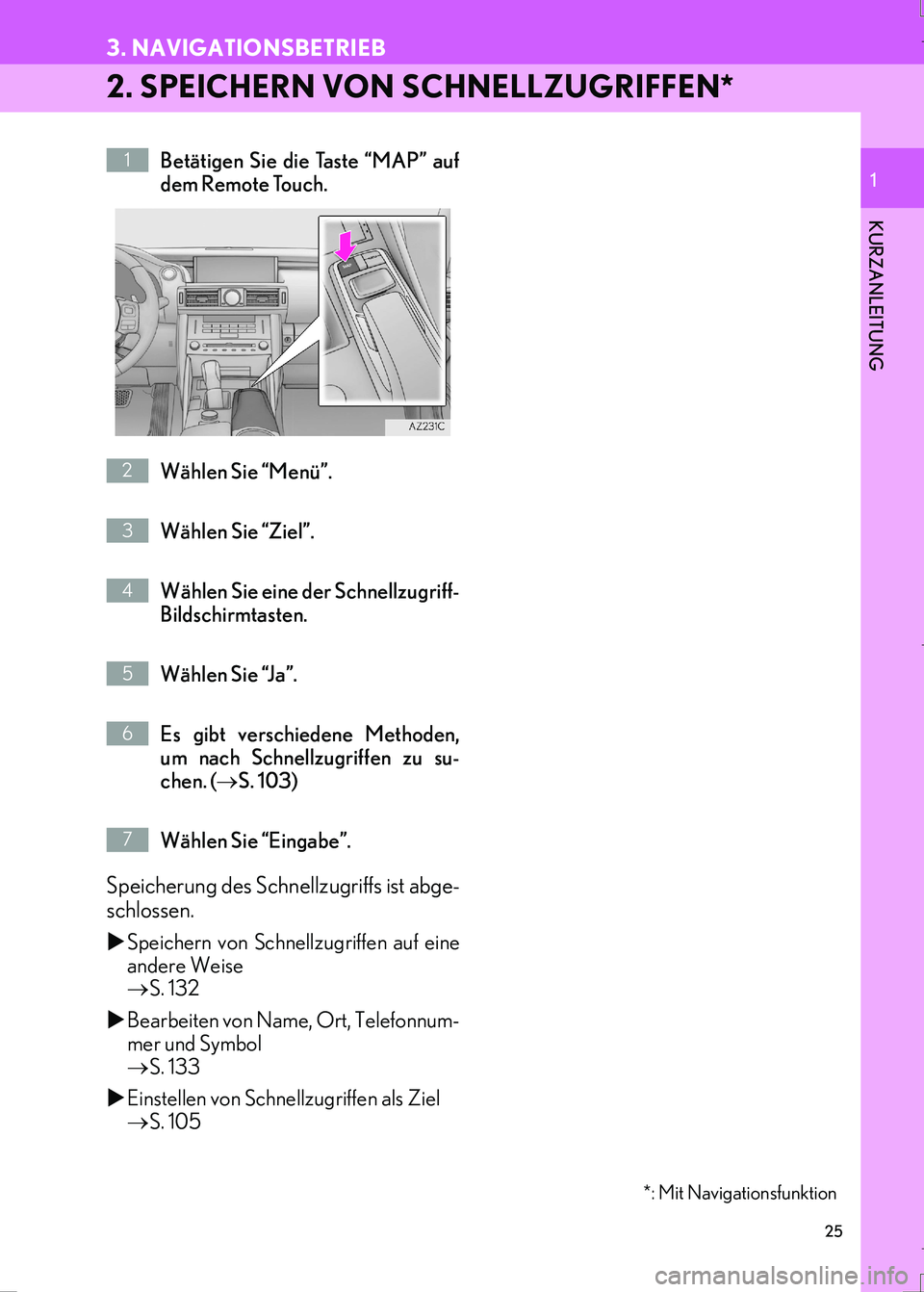 Lexus IS300h 2017 Navigationshandbuch (in German) 25
3. NAVIGATIONSBETRIEB
IS_Navi_EM
KURZANLEITUNG
1
2. SPEICHERN VON SCHNELLZUGRIFFEN*
Betätigen Sie die Taste “MAP” auf
dem Remote Touch.
Wählen Sie “Menü”.
Wählen Sie “Ziel”.
Wählen Lexus IS300h 2017 Navigationshandbuch (in German) 25
3. NAVIGATIONSBETRIEB
IS_Navi_EM
KURZANLEITUNG
1
2. SPEICHERN VON SCHNELLZUGRIFFEN*
Betätigen Sie die Taste “MAP” auf
dem Remote Touch.
Wählen Sie “Menü”.
Wählen Sie “Ziel”.
Wählen