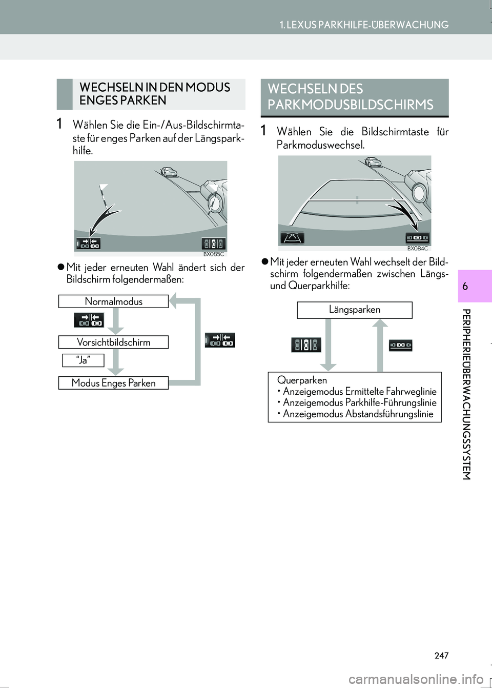 Lexus IS300h 2017  Navigationshandbuch (in German) 247
1. LEXUS PARKHILFE-ÜBERWACHUNG
LS460_LS600h_Navi_EM
PERIPHERIEÜBERWACHUNGSSYSTEM
6
1Wählen Sie die Ein-/Aus-Bildschirmta-
ste für enges Parken auf der Längspark-
hilfe.
�zMit jeder erneuten W