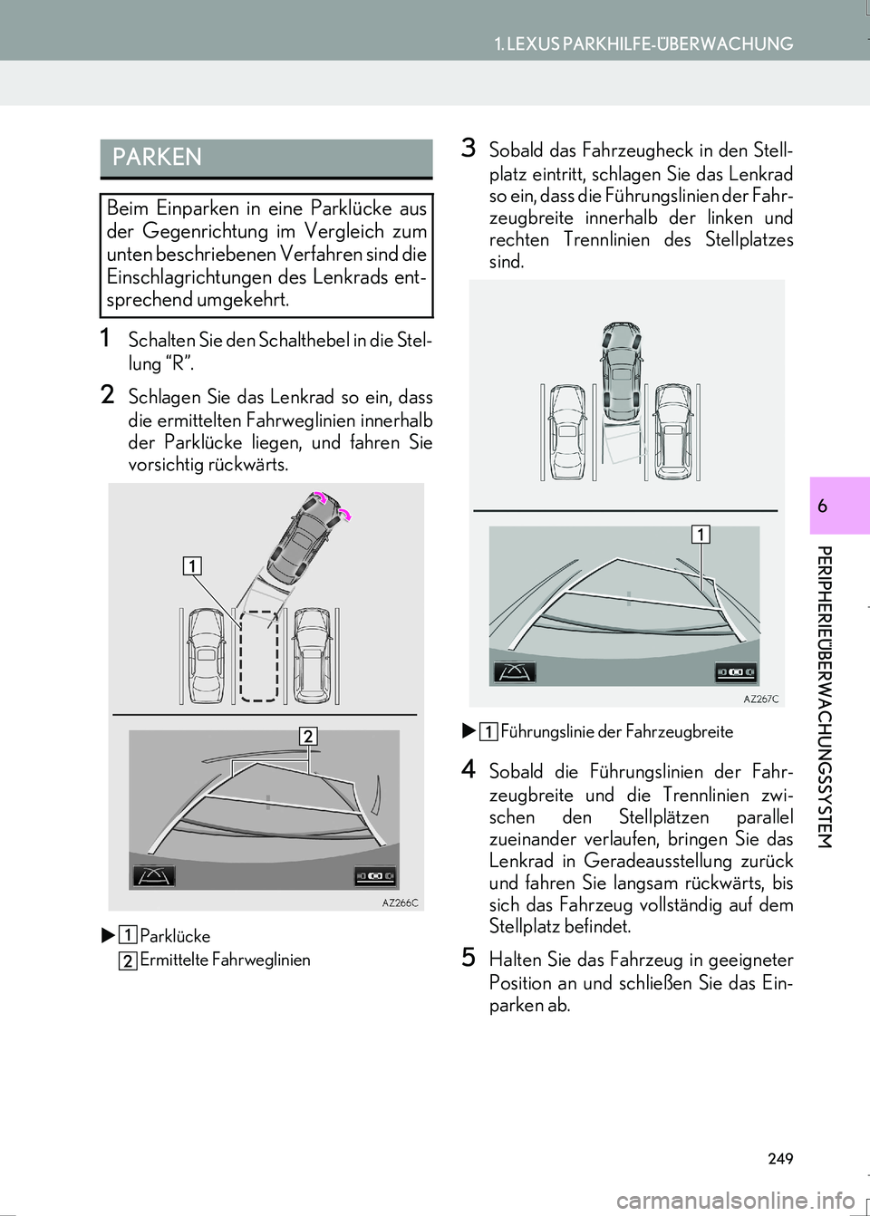 Lexus IS300h 2017  Navigationshandbuch (in German) 249
1. LEXUS PARKHILFE-ÜBERWACHUNG
LS460_LS600h_Navi_EM
PERIPHERIEÜBERWACHUNGSSYSTEM
6
1Schalten Sie den Schalthebel in die Stel-
lung “R”.
2Schlagen Sie das Lenkrad so ein, dass
die ermittelten