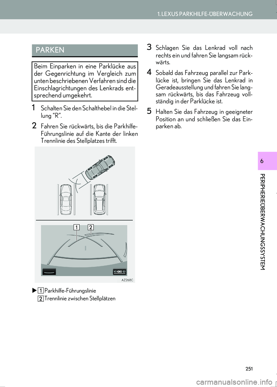 Lexus IS300h 2017  Navigationshandbuch (in German) 251
1. LEXUS PARKHILFE-ÜBERWACHUNG
LS460_LS600h_Navi_EM
PERIPHERIEÜBERWACHUNGSSYSTEM
6
1Schalten Sie den Schalthebel in die Stel-
lung “R”.
2Fahren Sie rückwärts, bis die Parkhilfe-
Führungsl