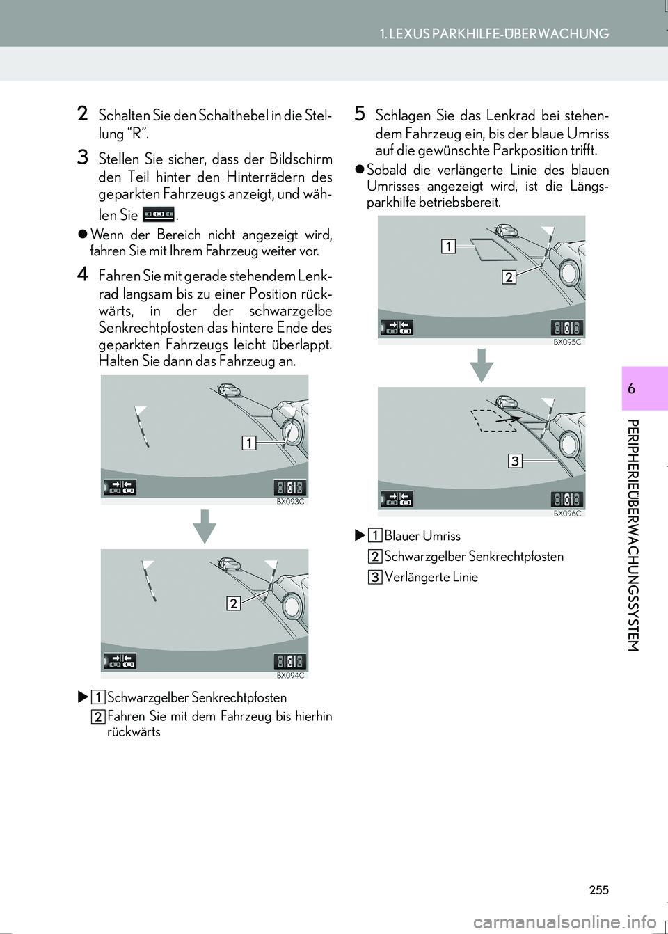 Lexus IS300h 2017  Navigationshandbuch (in German) 255
1. LEXUS PARKHILFE-ÜBERWACHUNG
LS460_LS600h_Navi_EM
PERIPHERIEÜBERWACHUNGSSYSTEM
6
2Schalten Sie den Schalthebel in die Stel-
lung “R”.
3Stellen Sie sicher, dass der Bildschirm
den Teil hint