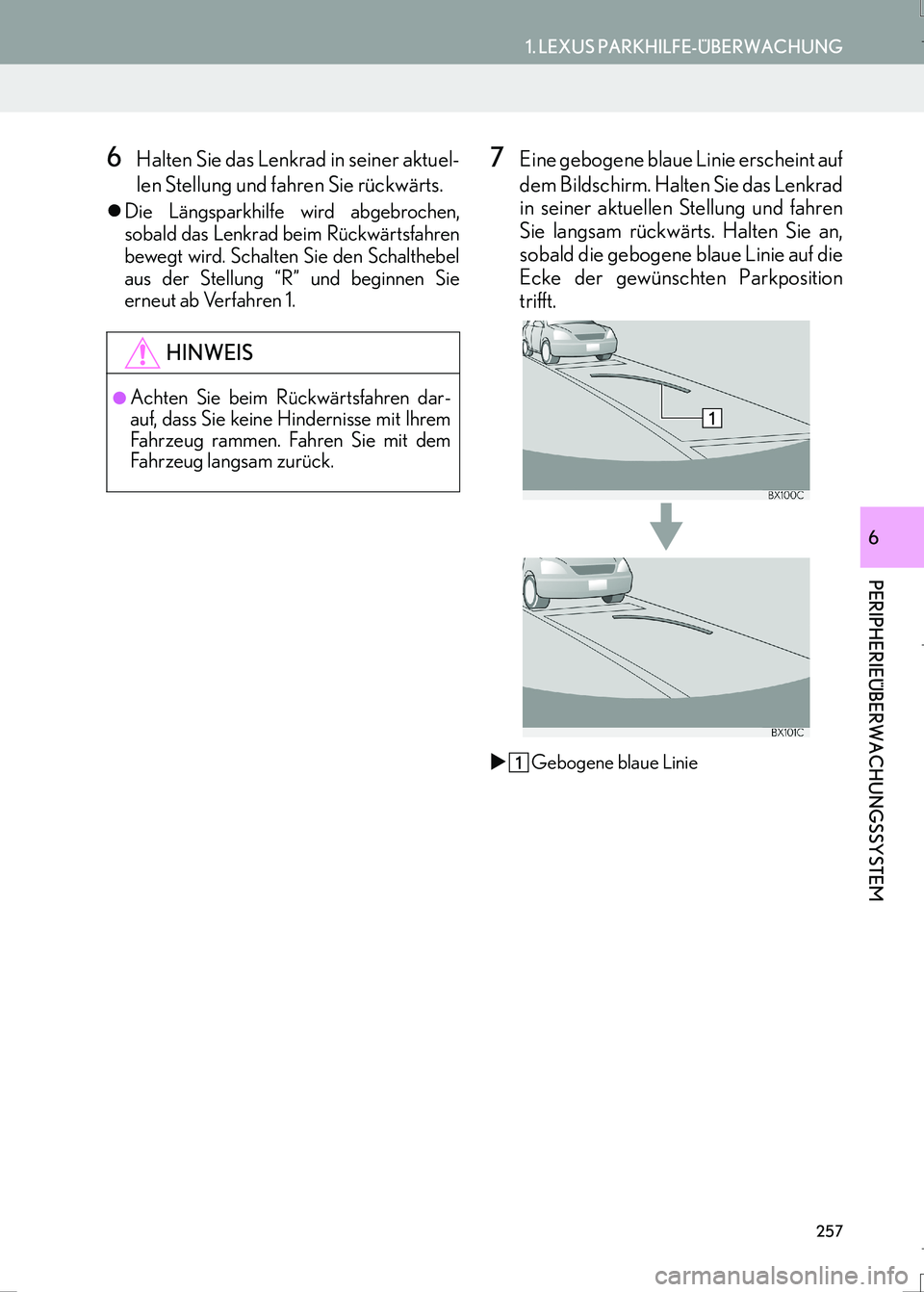 Lexus IS300h 2017  Navigationshandbuch (in German) 257
1. LEXUS PARKHILFE-ÜBERWACHUNG
LS460_LS600h_Navi_EM
PERIPHERIEÜBERWACHUNGSSYSTEM
6
6Halten Sie das Lenkrad in seiner aktuel-
len Stellung und fahren Sie rückwärts.
�zDie Längsparkhilfe wird a