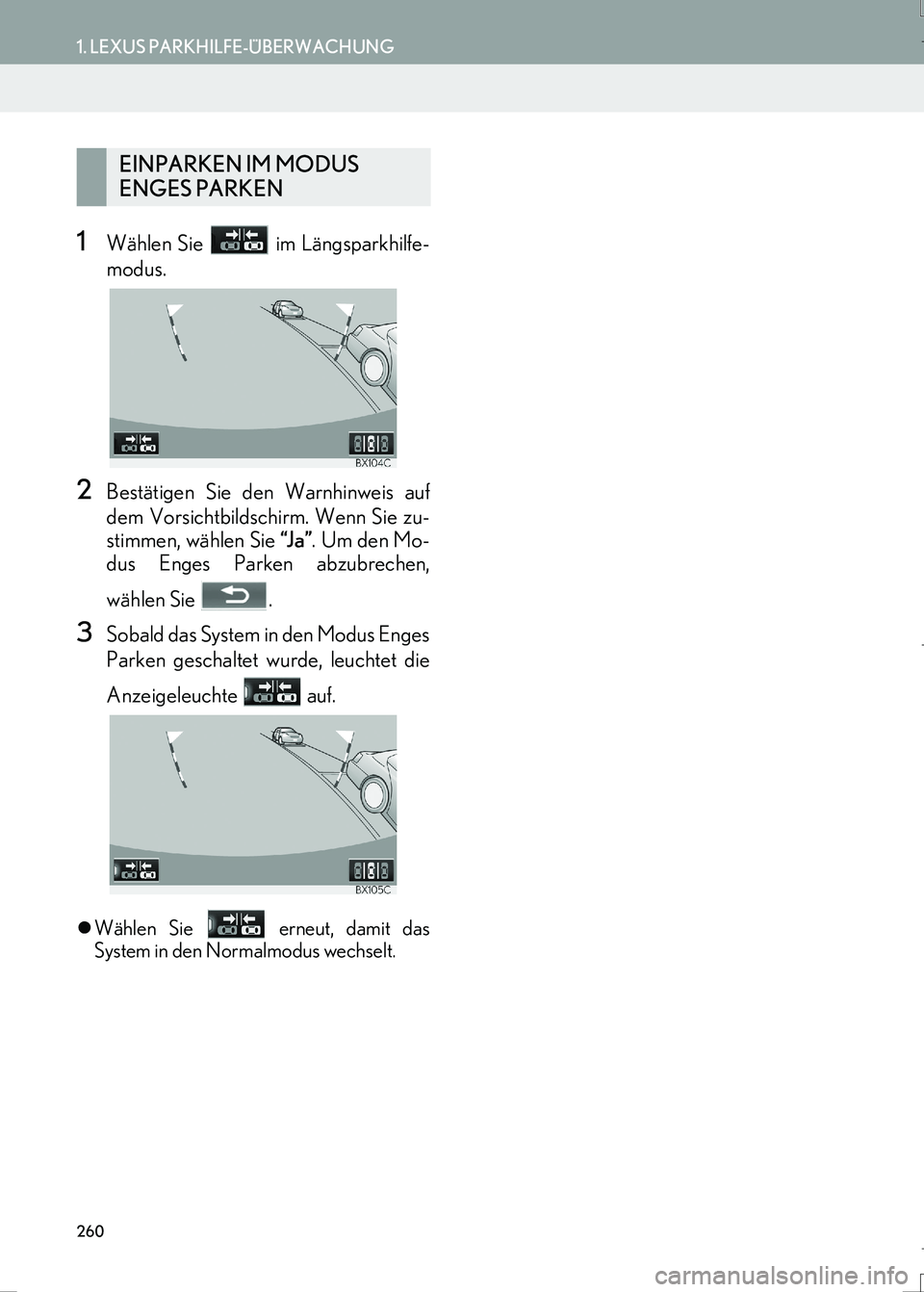 Lexus IS300h 2017  Navigationshandbuch (in German) 260
1. LEXUS PARKHILFE-ÜBERWACHUNG
LS460_LS600h_Navi_EM
1Wählen Sie   im Längsparkhilfe-
modus.
2Bestätigen Sie den Warnhinweis auf
dem Vorsichtbildschirm. Wenn Sie zu-
stimmen, wählen Sie “J a