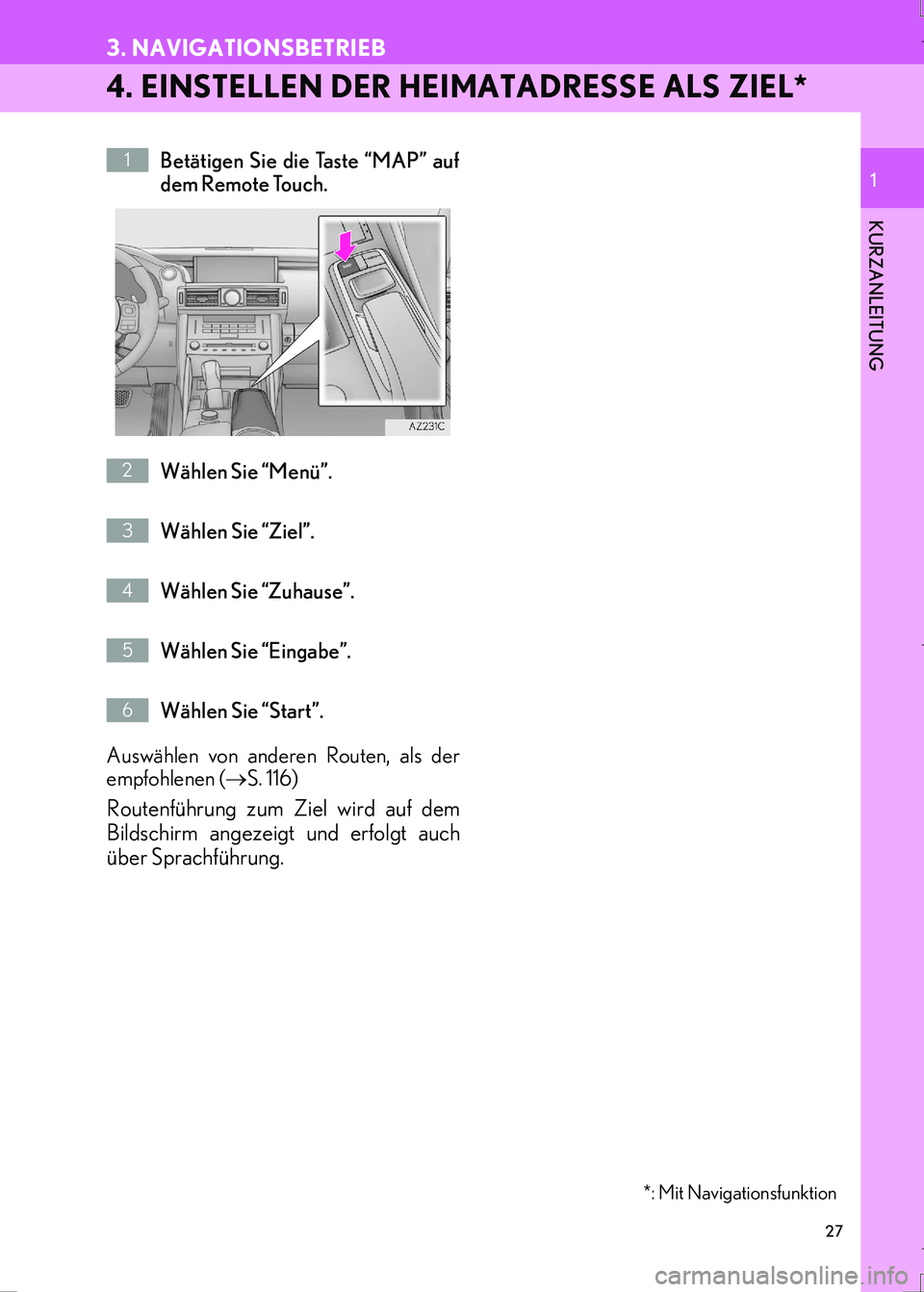 Lexus IS300h 2017 Navigationshandbuch (in German) 27
3. NAVIGATIONSBETRIEB
IS_Navi_EM
KURZANLEITUNG
1
4. EINSTELLEN DER HEIMATADRESSE ALS ZIEL*
Betätigen Sie die Taste “MAP” auf
dem Remote Touch.
Wählen Sie “Menü”.
Wählen Sie “Ziel”. Lexus IS300h 2017 Navigationshandbuch (in German) 27
3. NAVIGATIONSBETRIEB
IS_Navi_EM
KURZANLEITUNG
1
4. EINSTELLEN DER HEIMATADRESSE ALS ZIEL*
Betätigen Sie die Taste “MAP” auf
dem Remote Touch.
Wählen Sie “Menü”.
Wählen Sie “Ziel”.
