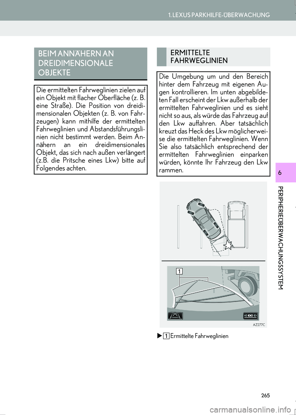 Lexus IS300h 2017  Navigationshandbuch (in German) 265
1. LEXUS PARKHILFE-ÜBERWACHUNG
LS460_LS600h_Navi_EM
PERIPHERIEÜBERWACHUNGSSYSTEM
6
�XErmittelte Fahrweglinien
BEIM ANNÄHERN AN 
DREIDIMENSIONALE 
OBJEKTE
Die ermittelten Fahrweglinien zielen au