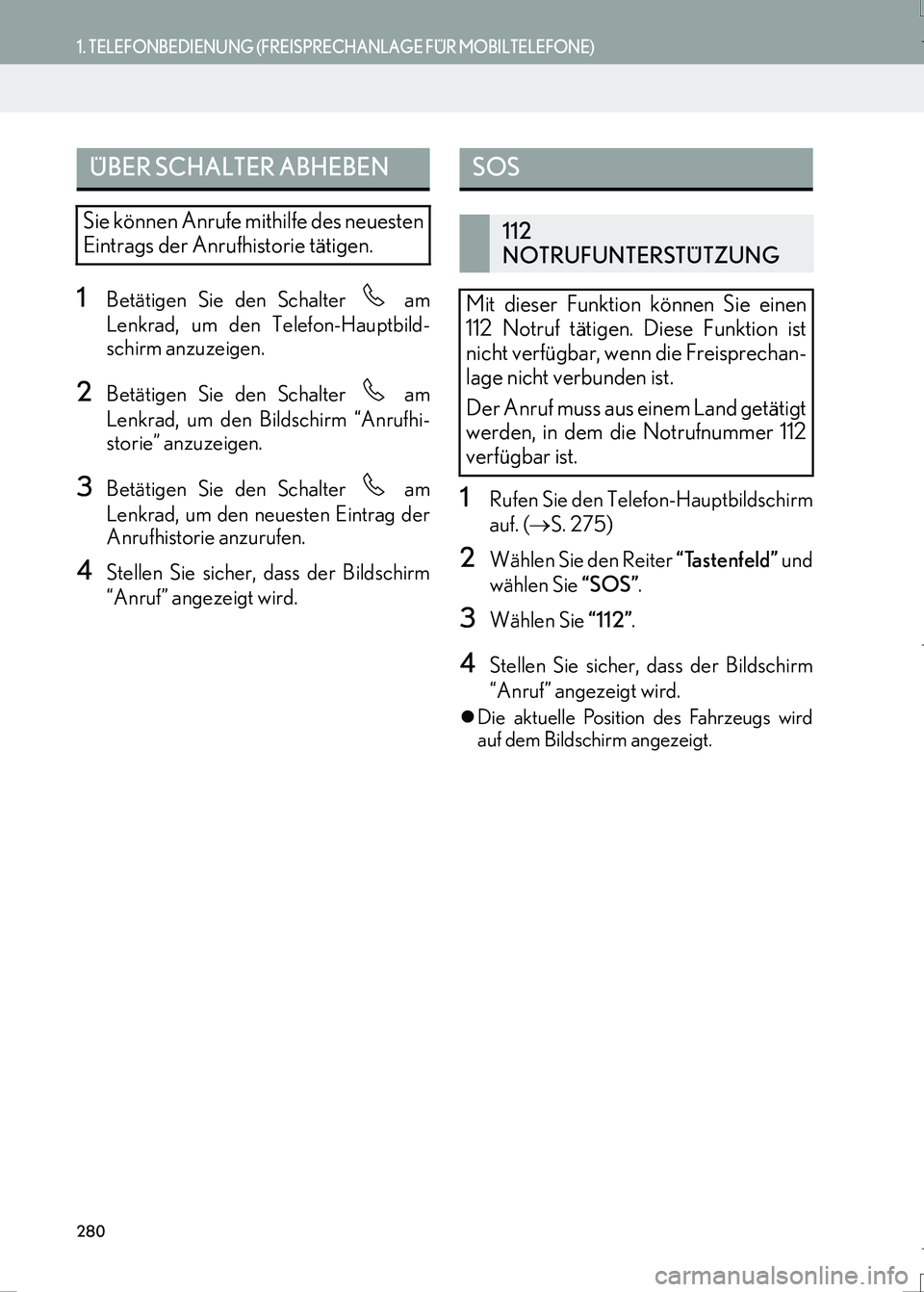 Lexus IS300h 2017  Navigationshandbuch (in German) 280
1. TELEFONBEDIENUNG (FREISPRECHANLAGE FÜR MOBILTELEFONE)
IS_Navi_EM
1Betätigen Sie den Schalter   am
Lenkrad, um den Telefon-Hauptbild-
schirm anzuzeigen.
2Betätigen Sie den Schalter   am
Lenkr