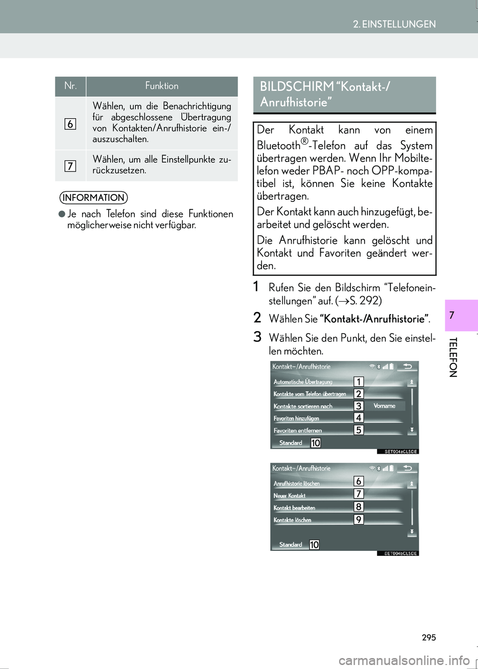 Lexus IS300h 2017  Navigationshandbuch (in German) 295
2. EINSTELLUNGEN
IS_Navi_EM
TELEFON
7
1Rufen Sie den Bildschirm “Telefonein-
stellungen” auf. (→S. 292)
2Wählen Sie “Kontakt-/Anrufhistorie”.
3Wählen Sie den Punkt, den Sie einstel-
le