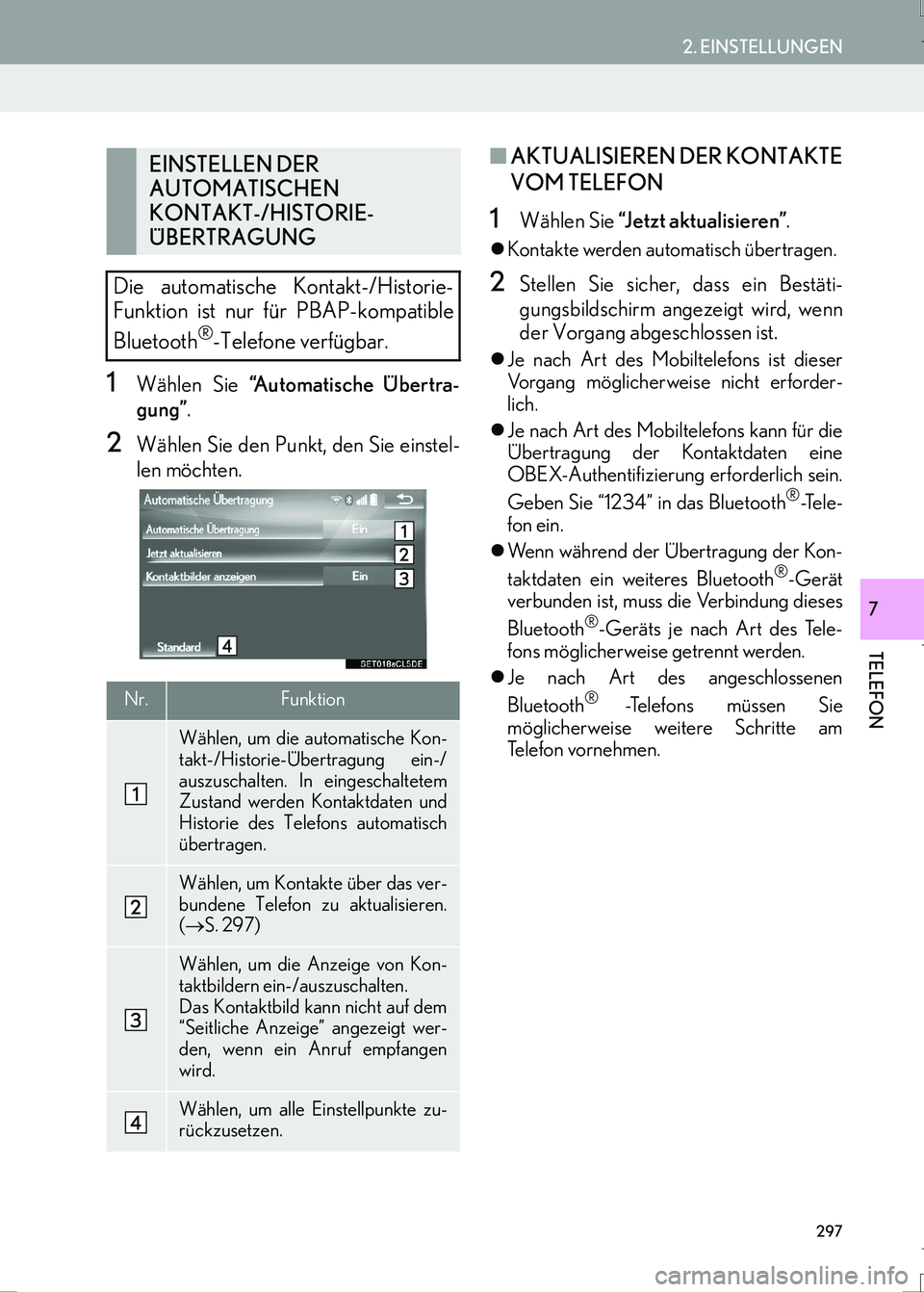Lexus IS300h 2017  Navigationshandbuch (in German) 297
2. EINSTELLUNGEN
IS_Navi_EM
TELEFON
7
1Wählen Sie “Automatische Übertra-
gung”.
2Wählen Sie den Punkt, den Sie einstel-
len möchten.
■AKTUALISIEREN DER KONTAKTE
VOM TELEFON
1Wählen Sie 
