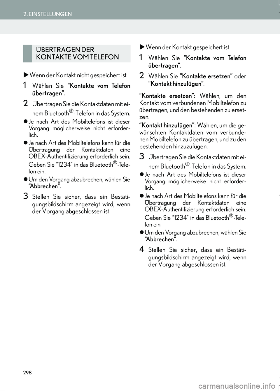 Lexus IS300h 2017  Navigationshandbuch (in German) 298
2. EINSTELLUNGEN
IS_Navi_EM
�XWenn der Kontakt nicht gespeichert ist
1Wählen Sie “Kontakte vom Telefon
übertragen”.
2Übertragen Sie die Kontaktdaten mit ei-
nem Bluetooth
®-Telefon in das 