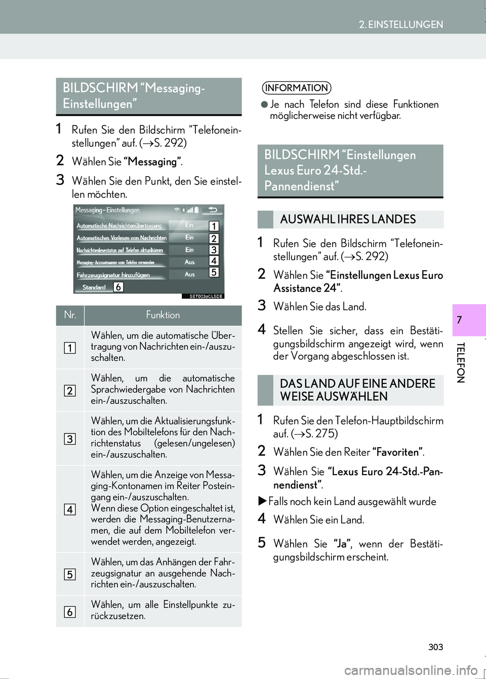 Lexus IS300h 2017 Navigationshandbuch (in German) 303
2. EINSTELLUNGEN
IS_Navi_EM
TELEFON
7
1Rufen Sie den Bildschirm “Telefonein-
stellungen” auf. (→S. 292)
2Wählen Sie “Messaging”.
3Wählen Sie den Punkt, den Sie einstel-
len möchten.
1 Lexus IS300h 2017 Navigationshandbuch (in German) 303
2. EINSTELLUNGEN
IS_Navi_EM
TELEFON
7
1Rufen Sie den Bildschirm “Telefonein-
stellungen” auf. (→S. 292)
2Wählen Sie “Messaging”.
3Wählen Sie den Punkt, den Sie einstel-
len möchten.
1
