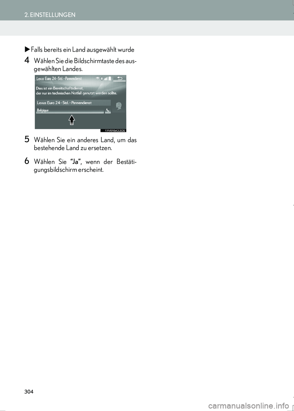 Lexus IS300h 2017  Navigationshandbuch (in German) 304
2. EINSTELLUNGEN
IS_Navi_EM
�XFalls bereits ein Land ausgewählt wurde
4Wählen Sie die Bildschirmtaste des aus-
gewählten Landes.
5Wählen Sie ein anderes Land, um das
bestehende Land zu ersetze