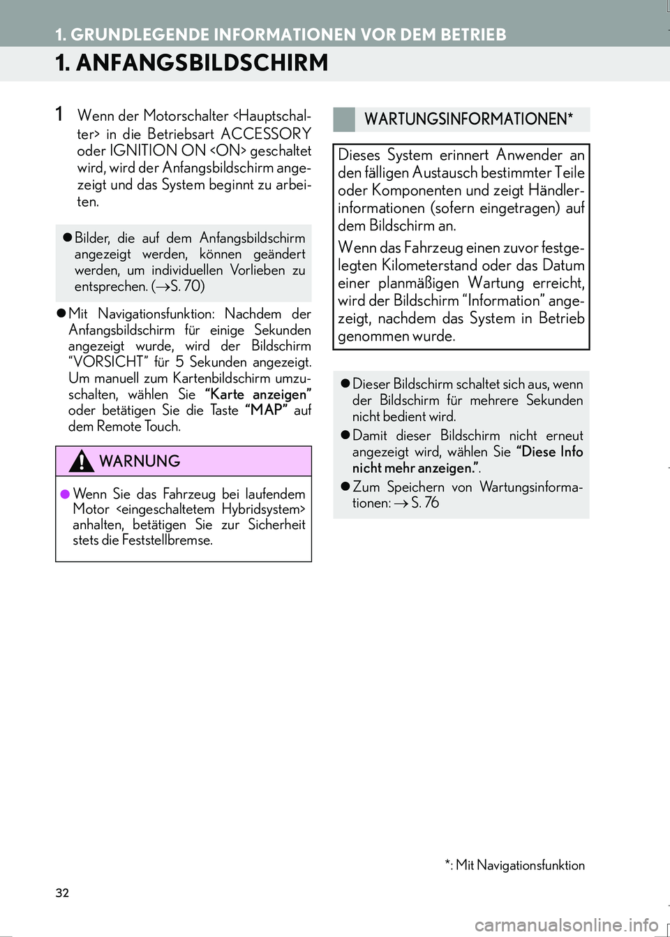 Lexus IS300h 2017  Navigationshandbuch (in German) 32
IS_Navi_EM
1. GRUNDLEGENDE INFORMATIONEN VOR DEM BETRIEB
1. ANFANGSBILDSCHIRM
1Wenn der Motorschalter <Hauptschal-
ter> in die Betriebsart ACCESSORY
oder IGNITION ON <ON> geschaltet
wird, wird der 