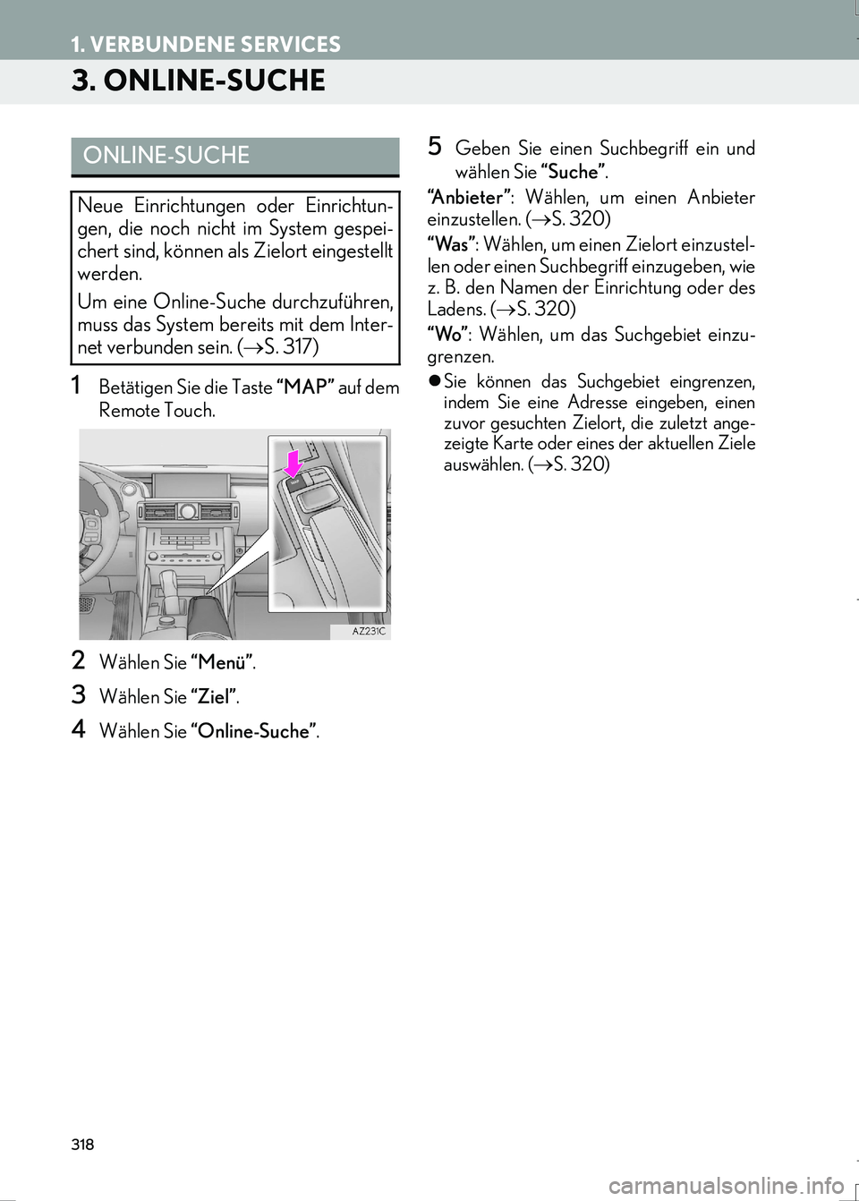 Lexus IS300h 2017  Navigationshandbuch (in German) 318
1. VERBUNDENE SERVICES
IS_Navi_EM
3. ONLINE-SUCHE
1Betätigen Sie die Taste “MAP” auf dem
Remote Touch.
2Wählen Sie “Menü”.
3Wählen Sie “Ziel”.
4Wählen Sie “Online-Suche”.
5Geb