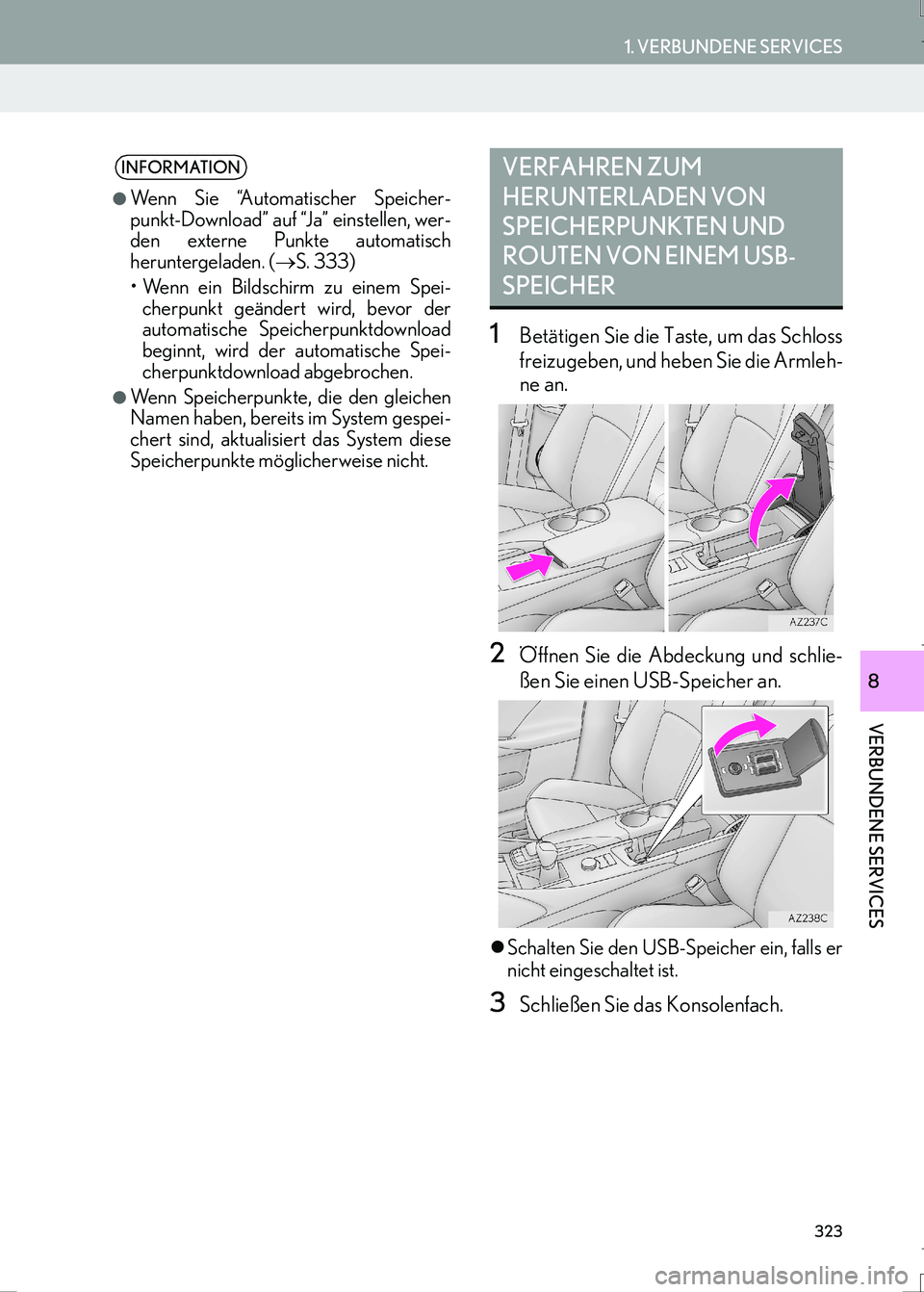Lexus IS300h 2017 Navigationshandbuch (in German) 323
1. VERBUNDENE SERVICES
IS_Navi_EM
VERBUNDENE SERVICES
8
1Betätigen Sie die Taste, um das Schloss
freizugeben, und heben Sie die Armleh-
ne an.
2Öffnen Sie die Abdeckung und schlie-
ßen Sie eine Lexus IS300h 2017 Navigationshandbuch (in German) 323
1. VERBUNDENE SERVICES
IS_Navi_EM
VERBUNDENE SERVICES
8
1Betätigen Sie die Taste, um das Schloss
freizugeben, und heben Sie die Armleh-
ne an.
2Öffnen Sie die Abdeckung und schlie-
ßen Sie eine
