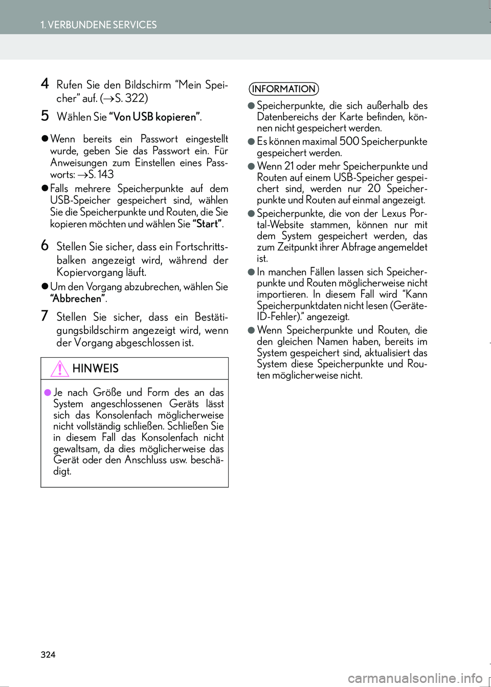 Lexus IS300h 2017  Navigationshandbuch (in German) 324
1. VERBUNDENE SERVICES
IS_Navi_EM
4Rufen Sie den Bildschirm “Mein Spei-
cher” auf. (→S. 322)
5Wählen Sie “Von USB kopieren”.
�zWenn bereits ein Passwort eingestellt
wurde, geben Sie das