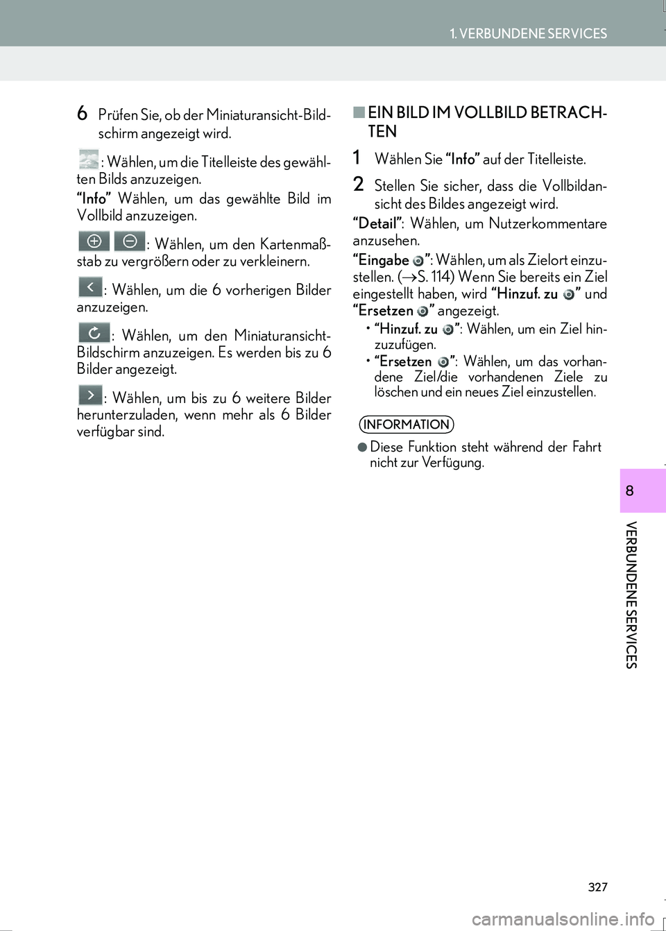 Lexus IS300h 2017  Navigationshandbuch (in German) 327
1. VERBUNDENE SERVICES
IS_Navi_EM
VERBUNDENE SERVICES
8
6Prüfen Sie, ob der Miniaturansicht-Bild-
schirm angezeigt wird.
: Wählen, um die Titelleiste des gewähl-
ten Bilds anzuzeigen.
“Info