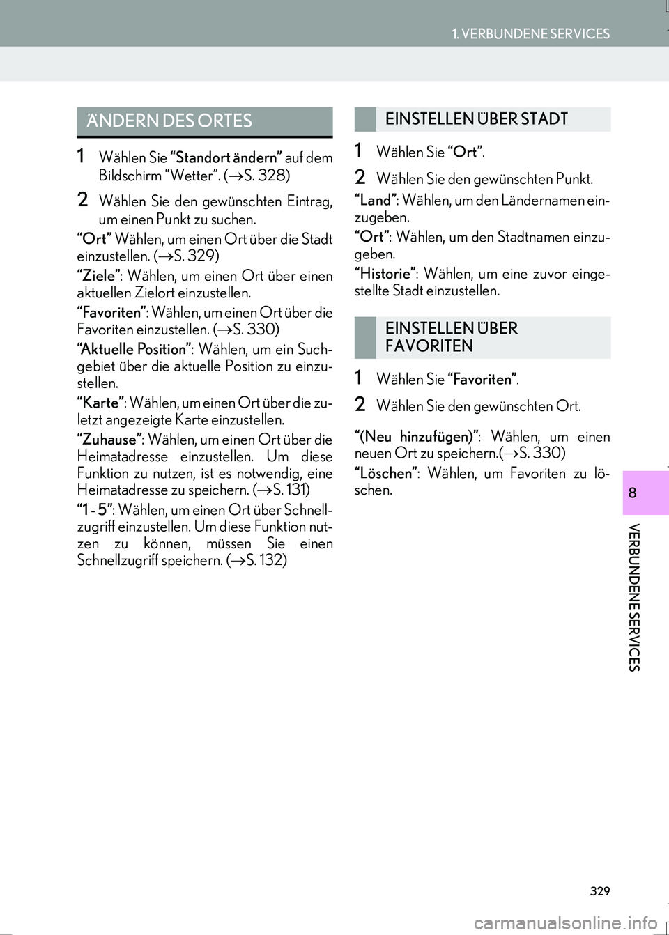 Lexus IS300h 2017  Navigationshandbuch (in German) 329
1. VERBUNDENE SERVICES
IS_Navi_EM
VERBUNDENE SERVICES
8
1Wählen Sie “Standort ändern” auf dem
Bildschirm “Wetter”. (→S. 328)
2Wählen Sie den gewünschten Eintrag,
um einen Punkt zu su