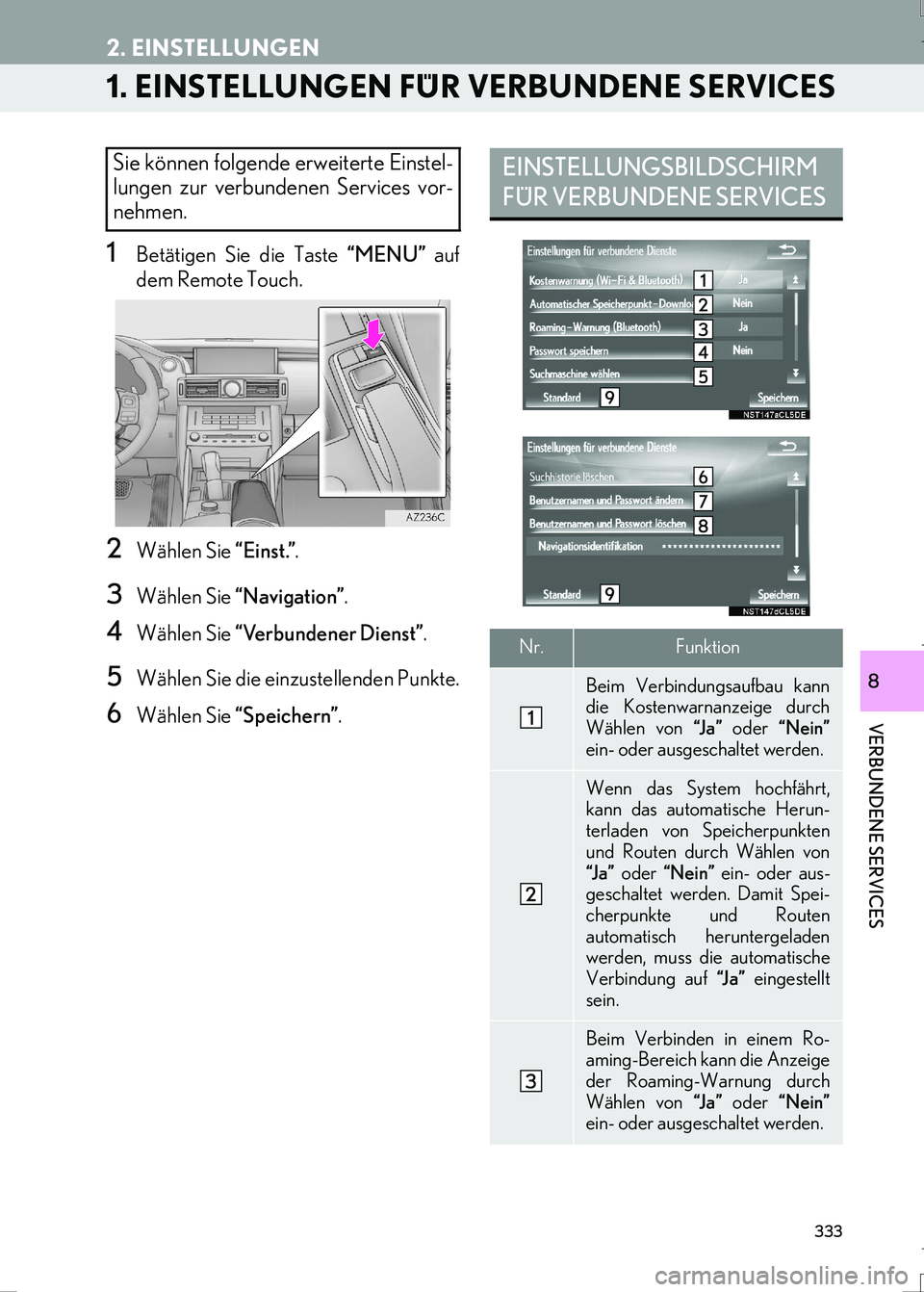 Lexus IS300h 2017 Navigationshandbuch (in German) 333
IS_Navi_EM
VERBUNDENE SERVICES
8
2. EINSTELLUNGEN
1. EINSTELLUNGEN FÜR VERBUNDENE SERVICES
1Betätigen Sie die Taste “MENU” auf
dem Remote Touch.
2Wählen Sie “Einst.”.
3Wählen Sie “Na Lexus IS300h 2017 Navigationshandbuch (in German) 333
IS_Navi_EM
VERBUNDENE SERVICES
8
2. EINSTELLUNGEN
1. EINSTELLUNGEN FÜR VERBUNDENE SERVICES
1Betätigen Sie die Taste “MENU” auf
dem Remote Touch.
2Wählen Sie “Einst.”.
3Wählen Sie “Na