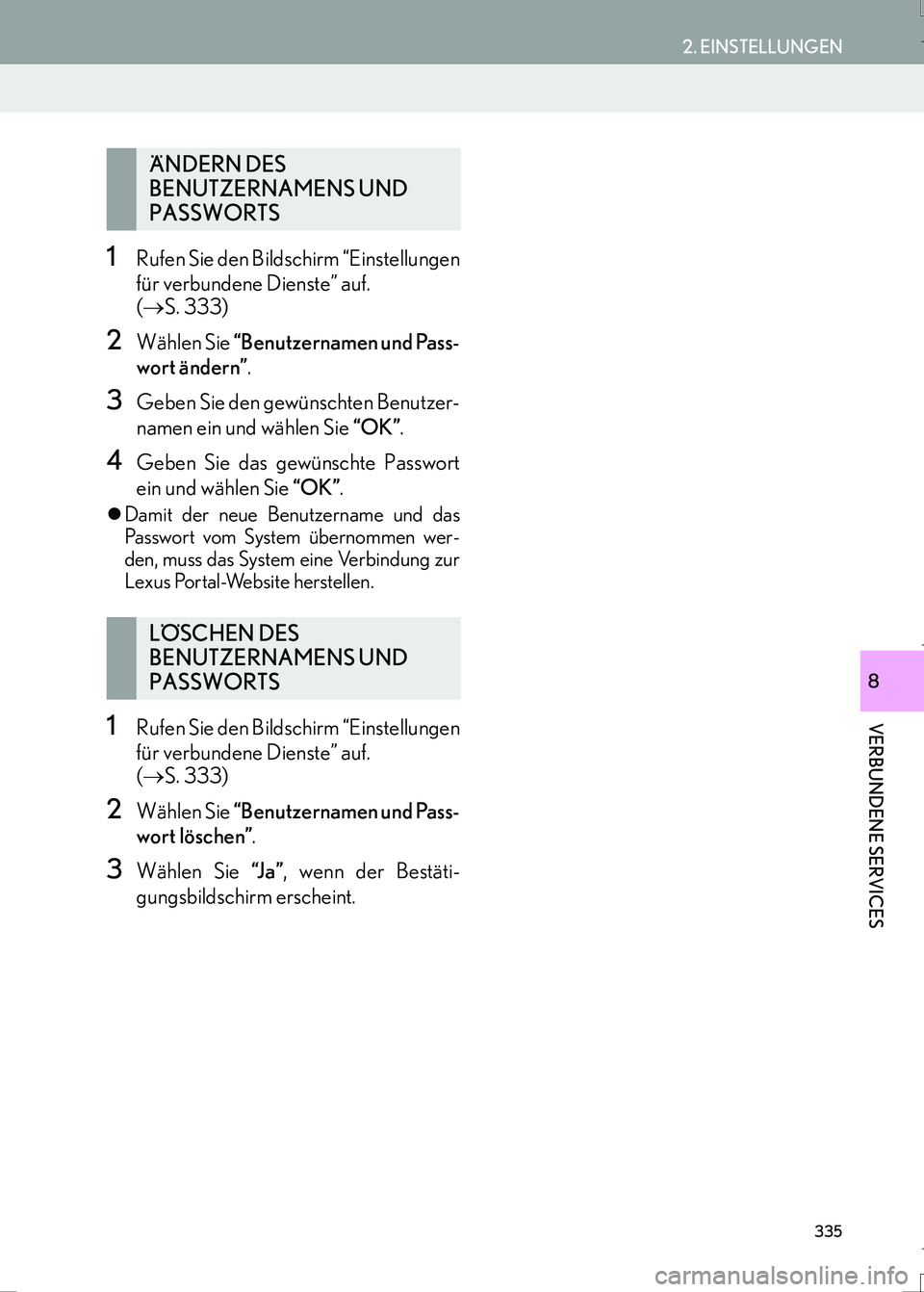 Lexus IS300h 2017 Navigationshandbuch (in German) 335
2. EINSTELLUNGEN
IS_Navi_EM
VERBUNDENE SERVICES
8
1Rufen Sie den Bildschirm “Einstellungen
für verbundene Dienste” auf.
(→S. 333)
2Wählen Sie “Benutzernamen und Pass-
wort ändern”.
3 Lexus IS300h 2017 Navigationshandbuch (in German) 335
2. EINSTELLUNGEN
IS_Navi_EM
VERBUNDENE SERVICES
8
1Rufen Sie den Bildschirm “Einstellungen
für verbundene Dienste” auf.
(→S. 333)
2Wählen Sie “Benutzernamen und Pass-
wort ändern”.
3