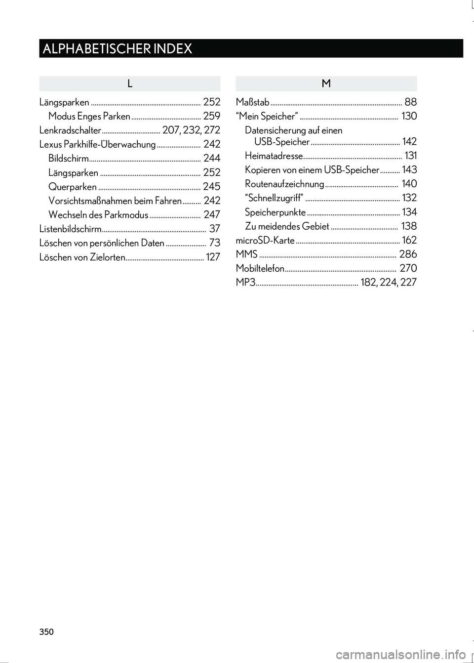 Lexus IS300h 2017  Navigationshandbuch (in German) 350
ALPHABETISCHER INDEX
IS_Navi_EM
L
Längsparken ............................................................  252
Modus Enges Parken ...................................... 259
Lenkradschalter......