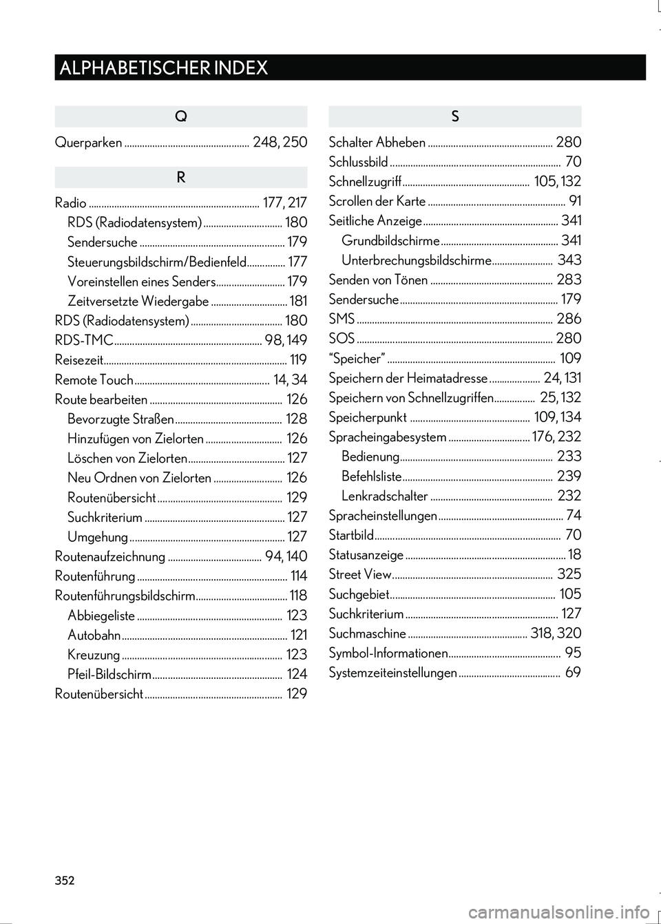Lexus IS300h 2017 Navigationshandbuch (in German) 352
ALPHABETISCHER INDEX
IS_Navi_EM
Q
Querparken ................................................. 248, 250
R
Radio ................................................................... 177, 217
RDS ( Lexus IS300h 2017 Navigationshandbuch (in German) 352
ALPHABETISCHER INDEX
IS_Navi_EM
Q
Querparken ................................................. 248, 250
R
Radio ................................................................... 177, 217
RDS (