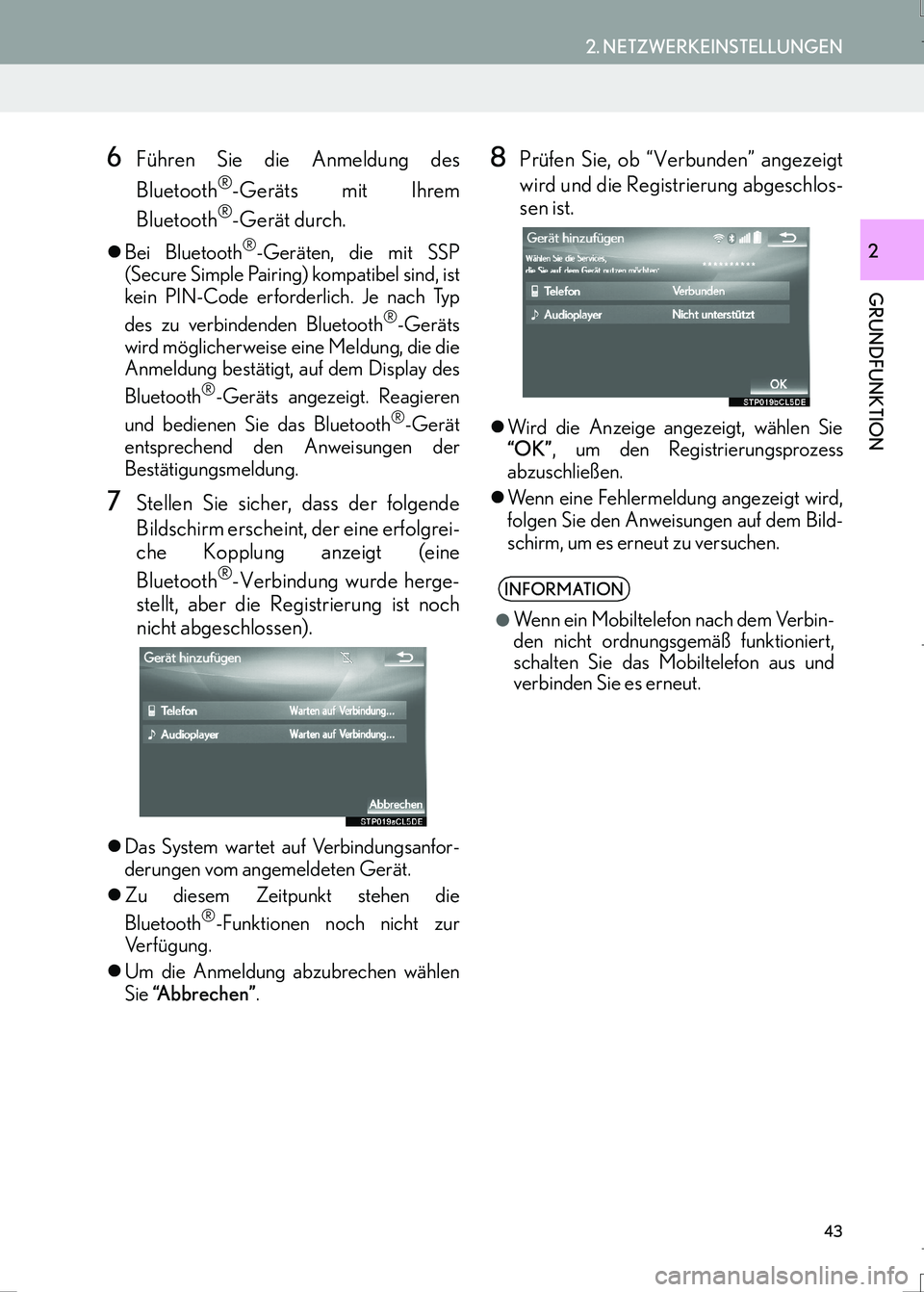 Lexus IS300h 2017  Navigationshandbuch (in German) 43
2. NETZWERKEINSTELLUNGEN
IS_Navi_EM
GRUNDFUNKTION
2
6Führen Sie die Anmeldung des
Bluetooth
®-Geräts mit Ihrem
Bluetooth®-Gerät durch.
�zBei Bluetooth®-Geräten, die mit SSP
(Secure Simple Pa