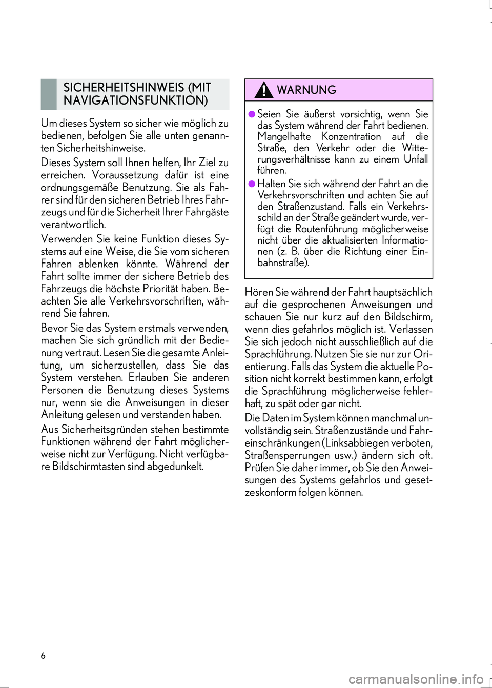 Lexus IS300h 2017 Navigationshandbuch (in German) 6
IS_Navi_EM
Um dieses System so sicher wie möglich zu
bedienen, befolgen Sie alle unten genann-
ten Sicherheitshinweise.
Dieses System soll Ihnen helfen, Ihr Ziel zu
erreichen. Voraussetzung dafür Lexus IS300h 2017 Navigationshandbuch (in German) 6
IS_Navi_EM
Um dieses System so sicher wie möglich zu
bedienen, befolgen Sie alle unten genann-
ten Sicherheitshinweise.
Dieses System soll Ihnen helfen, Ihr Ziel zu
erreichen. Voraussetzung dafür
