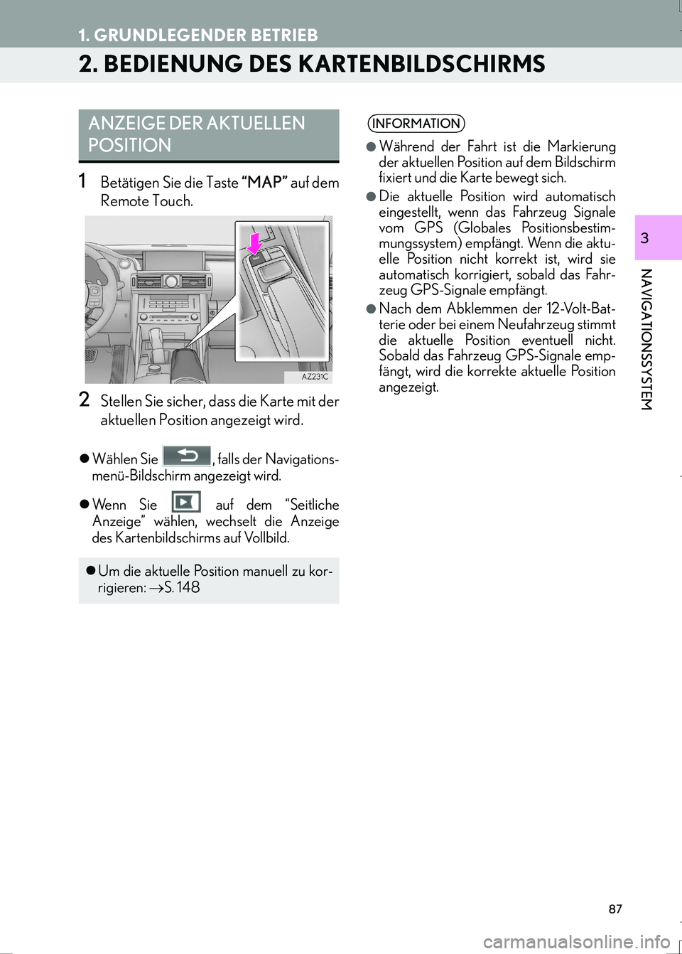 Lexus IS300h 2017  Navigationshandbuch (in German) 87
1. GRUNDLEGENDER BETRIEB
IS_Navi_EM
NAVIGATIONSSYSTEM
3
2. BEDIENUNG DES KARTENBILDSCHIRMS
1Betätigen Sie die Taste “MAP” auf dem
Remote Touch.
2Stellen Sie sicher, dass die Karte mit der
aktu