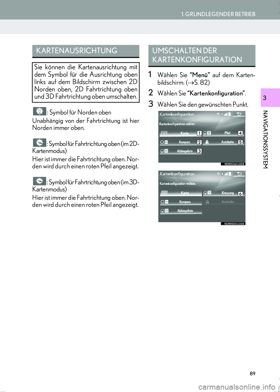 Lexus IS300h 2017  Navigationshandbuch (in German) 89
1. GRUNDLEGENDER BETRIEB
IS_Navi_EM
NAVIGATIONSSYSTEM
3
: Symbol für Norden oben
Unabhängig von der Fahrtrichtung ist hier
Norden immer oben.
: Symbol für Fahrtrichtung oben (im 2D-
Kartenmodus)