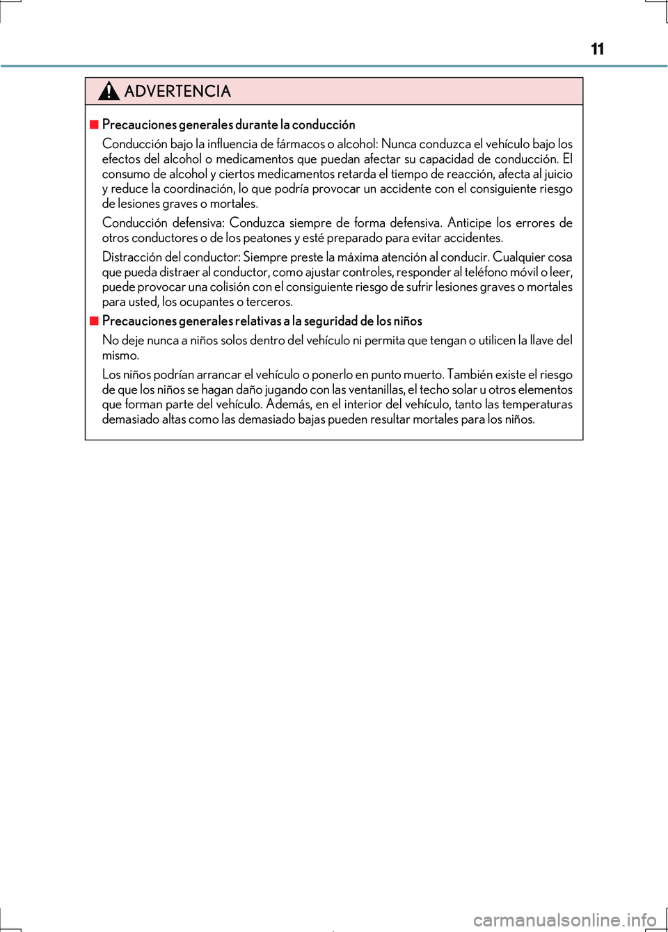 Lexus IS300h 2017  Manual del propietario (in Spanish) 11
IS300h_ES(OM53D92S)
ADVERTENCIA
■Precauciones generales durante la conducción
Conducción bajo la influencia de fármacos o alcohol: Nunca conduzca el vehículo bajo los
efectos del alcohol o me